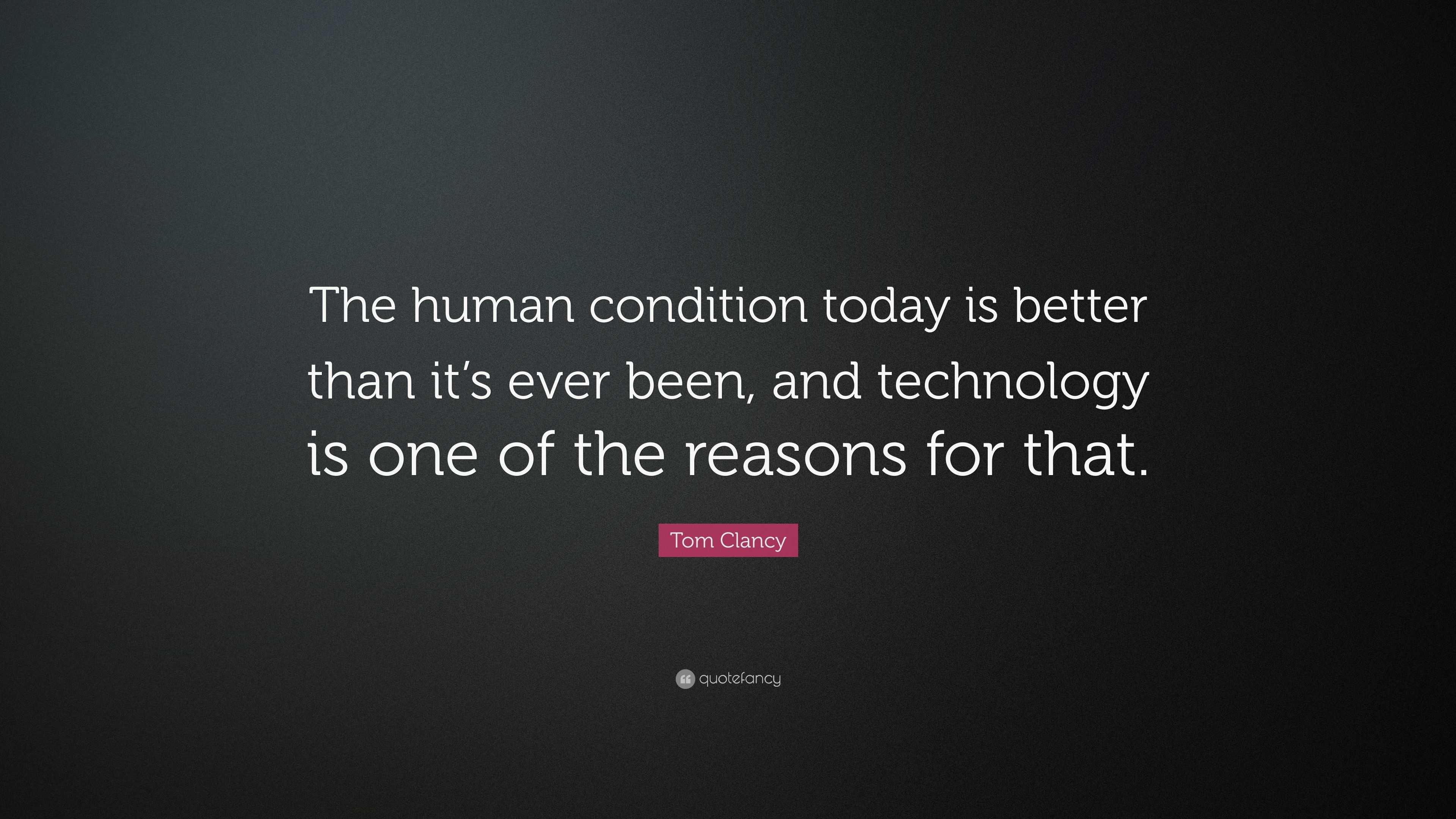 Tom Clancy Quote: “The human condition today is better than it’s ever ...