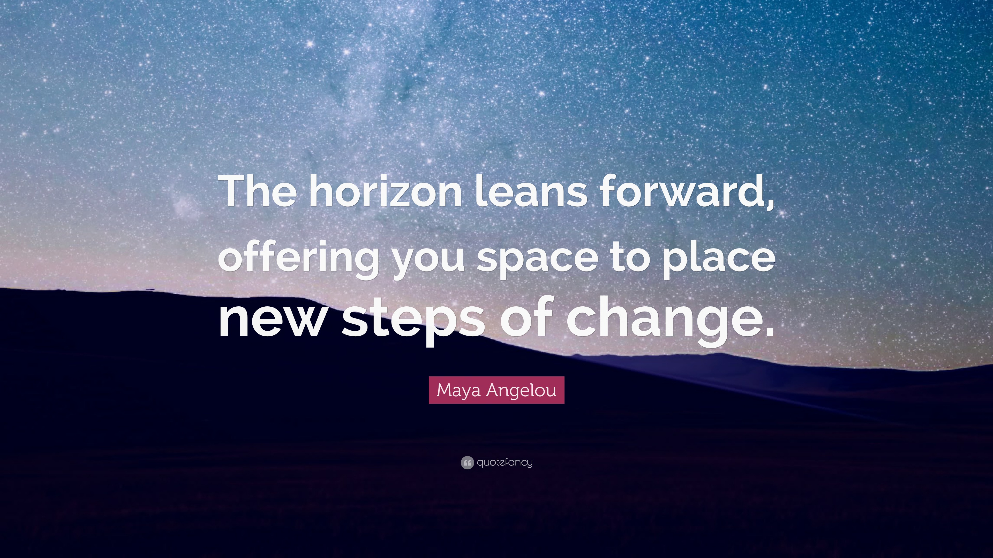 Maya Angelou Quote: “The horizon leans forward, offering you space to ...