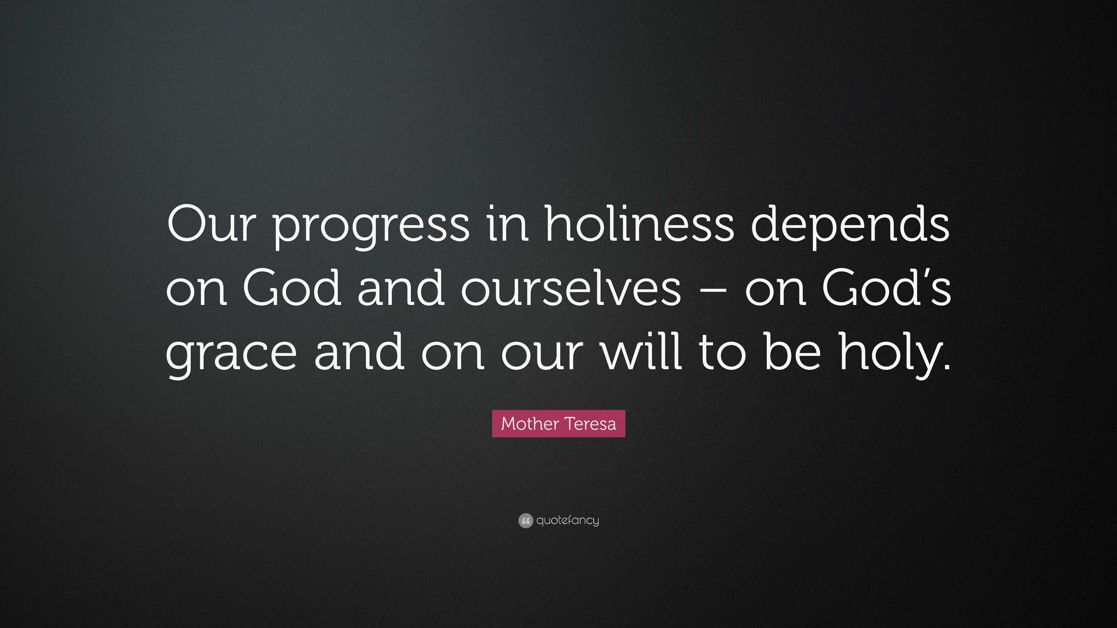 Mother Teresa Quote: “Our progress in holiness depends on God and ...