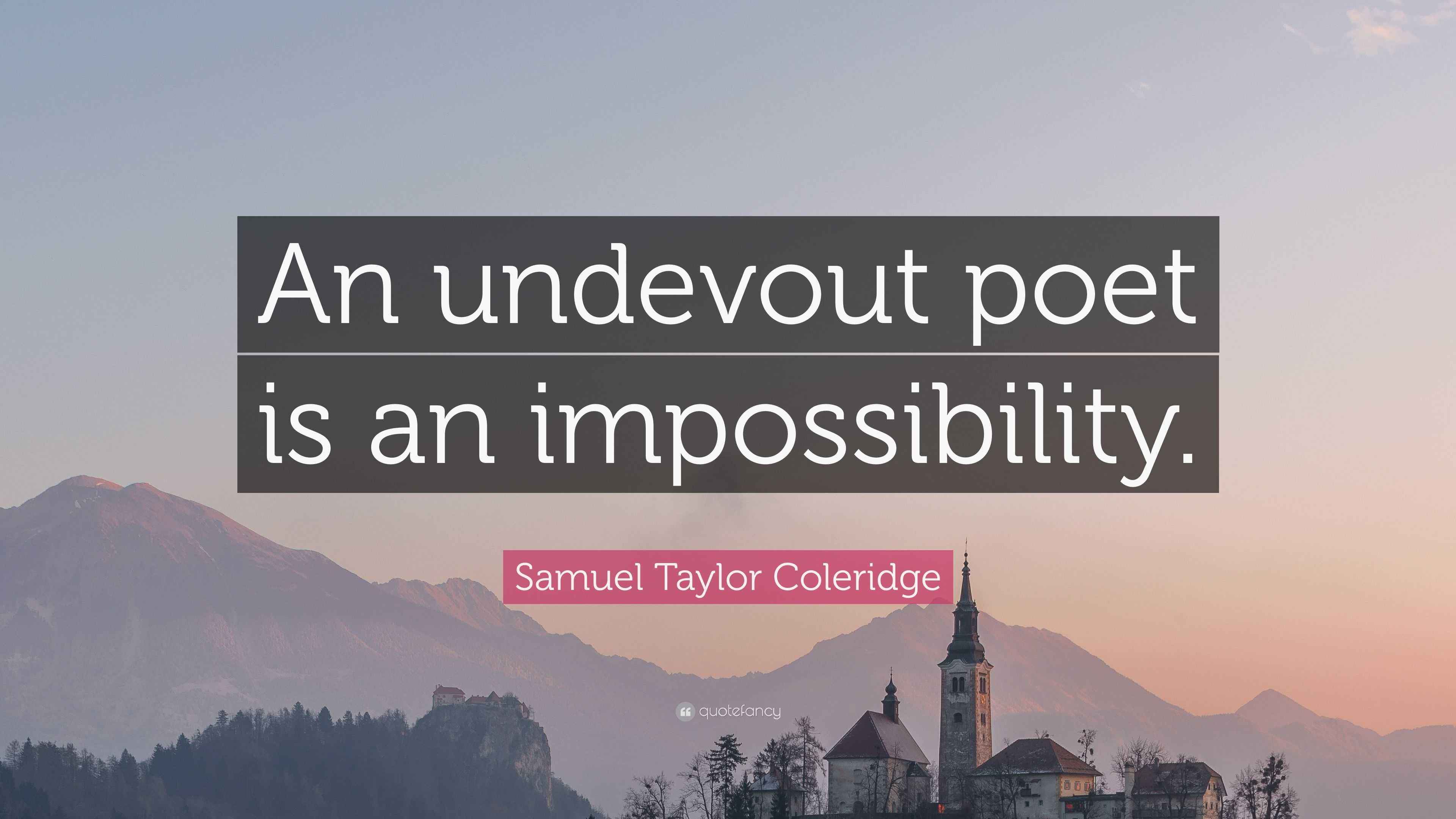 Samuel Taylor Coleridge Quote “An undevout poet is an impossibility.”