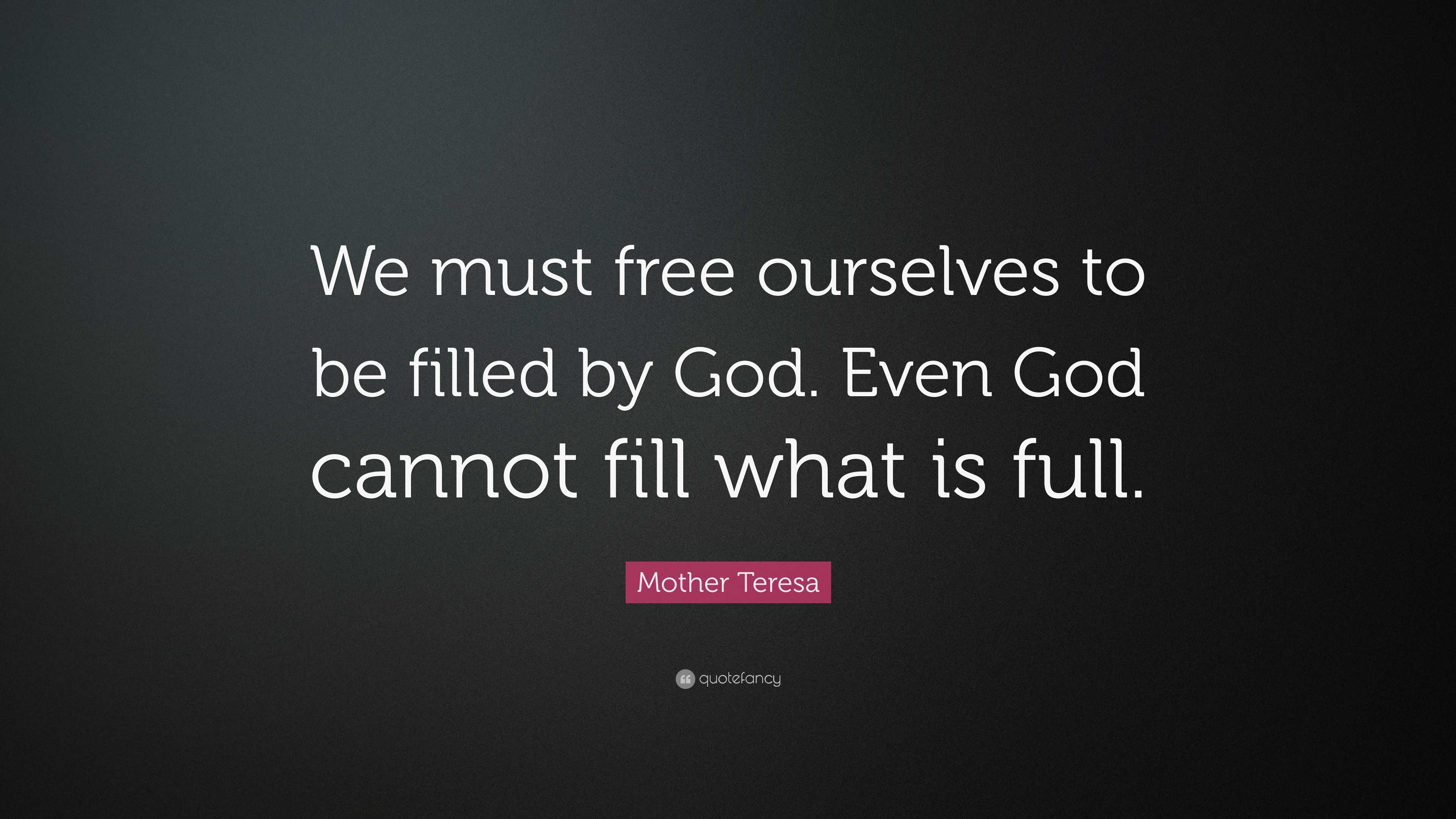 Mother Teresa Quote: “We must free ourselves to be filled by God. Even ...