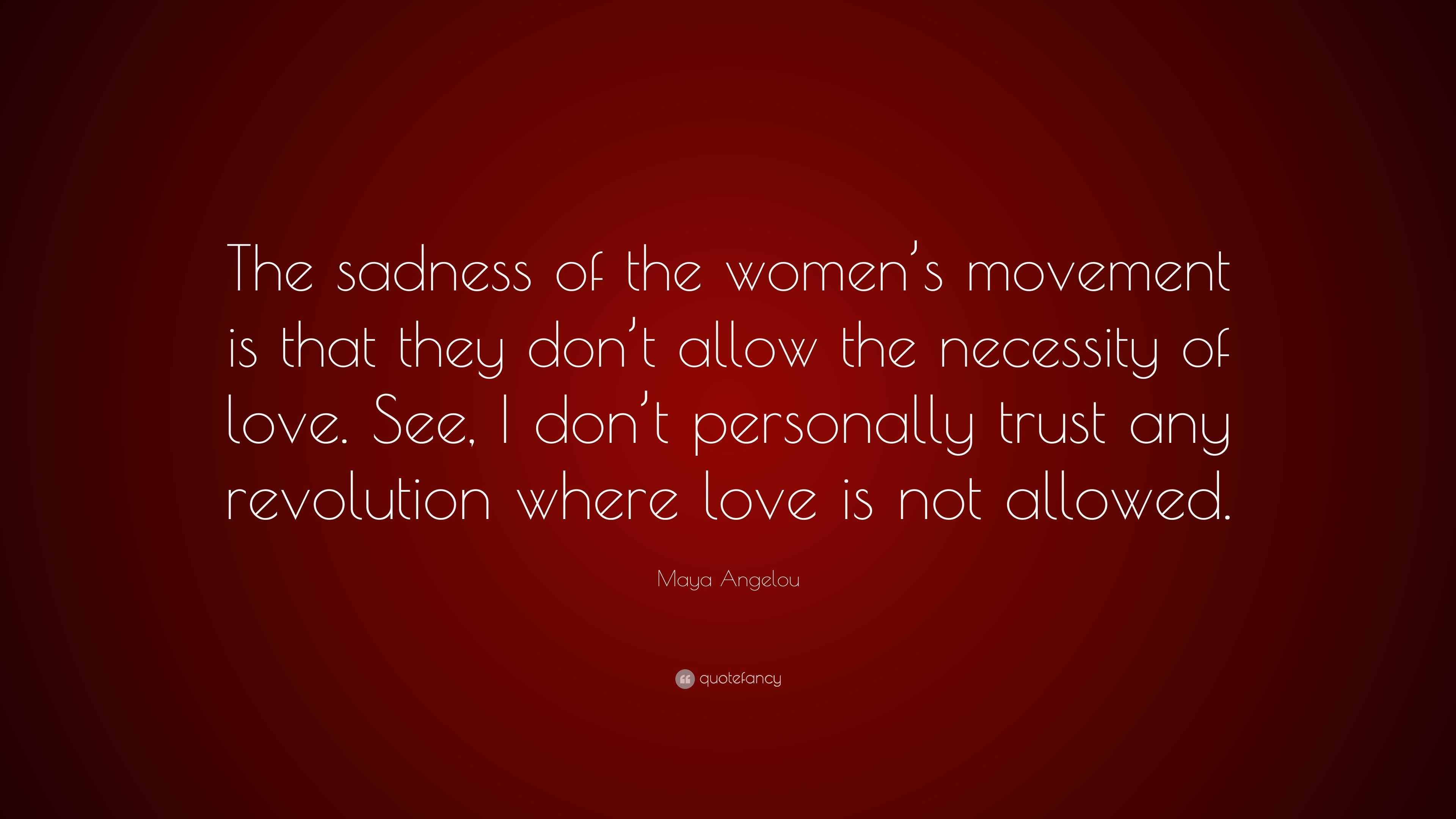 Maya Angelou Quote: “the Sadness Of The Women’s Movement Is That They 