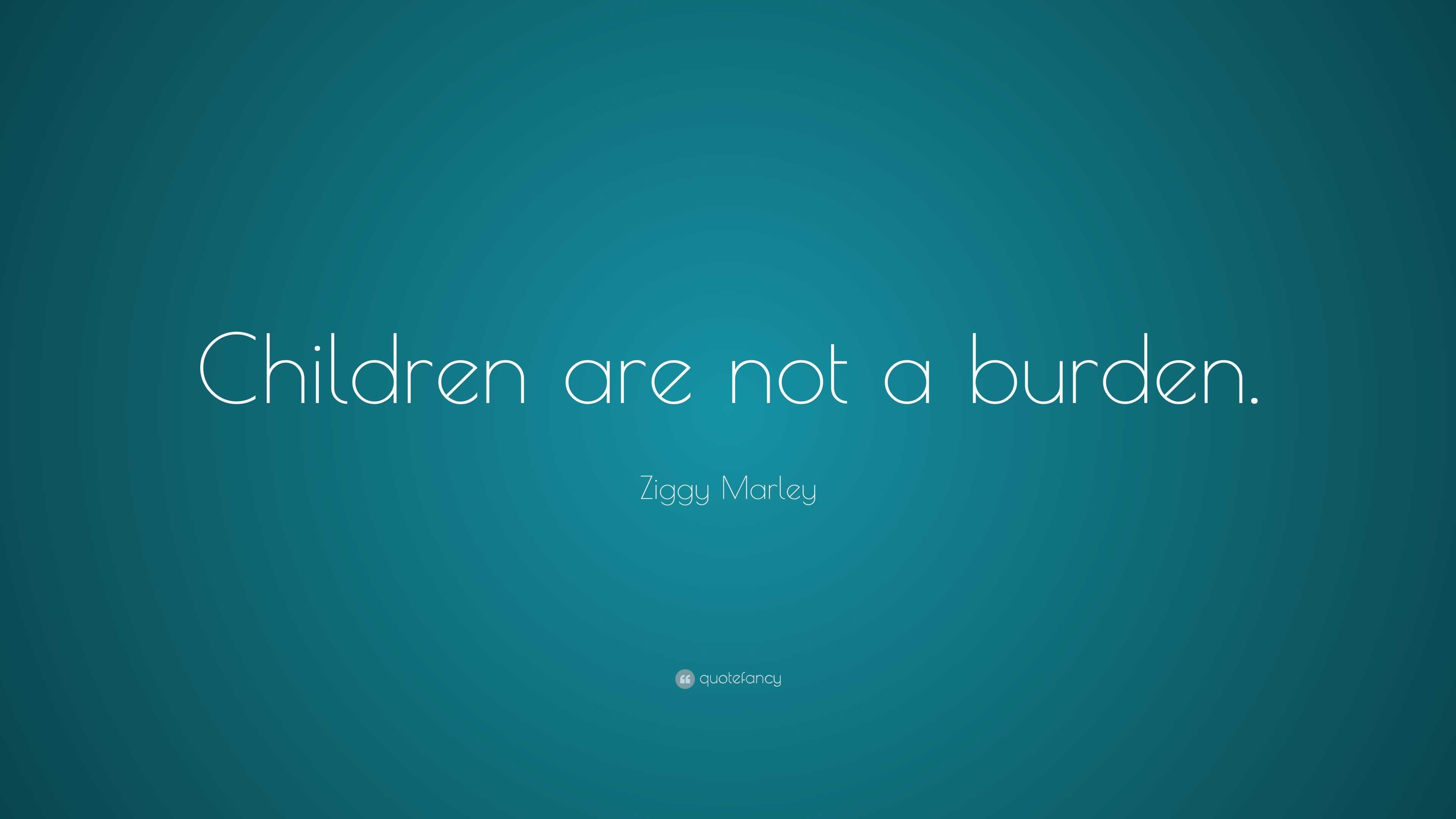 Ziggy Marley Quote: “Children are not a burden.”