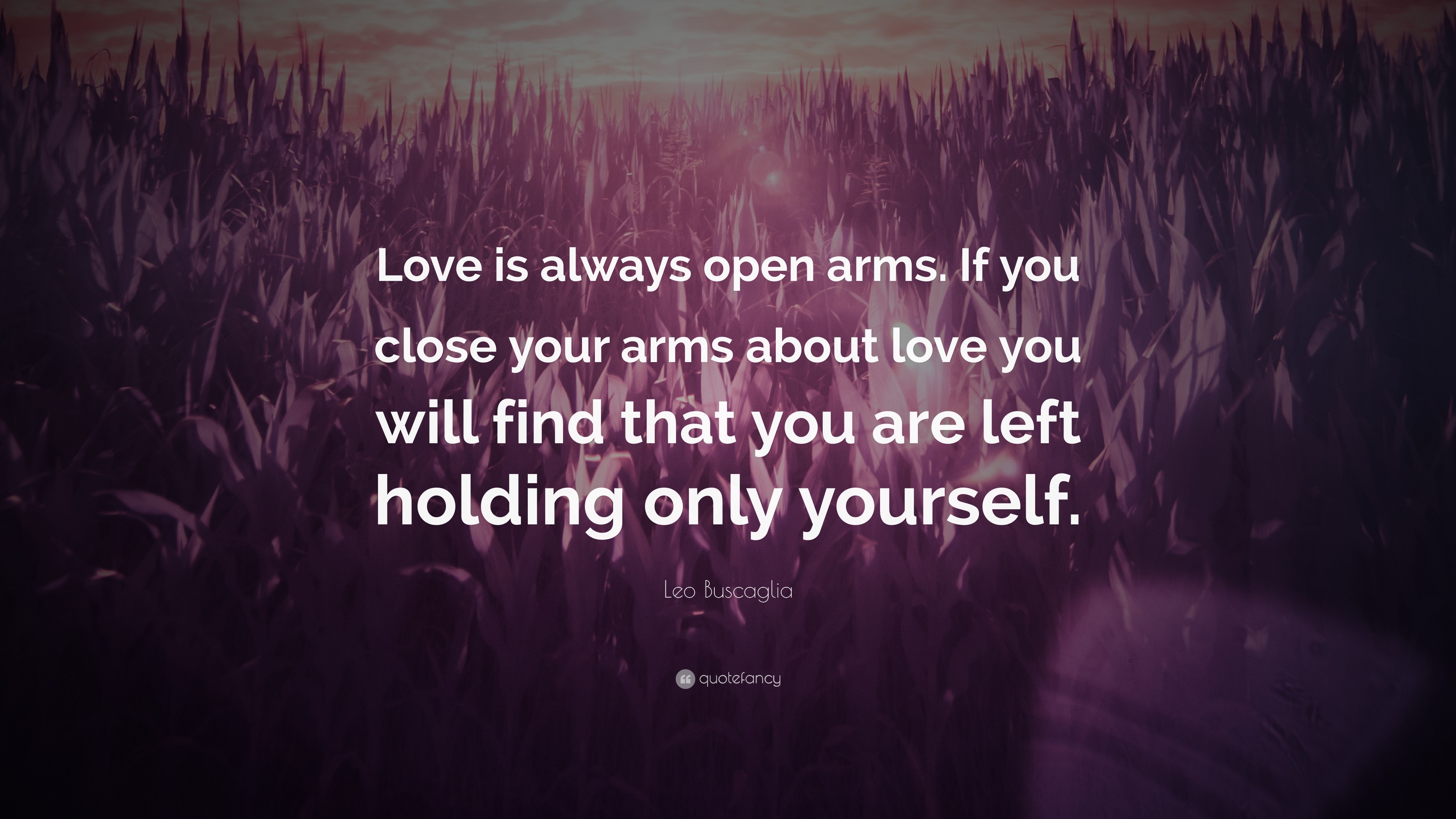 Leo Buscaglia Quote “Love is always open arms If you close your arms