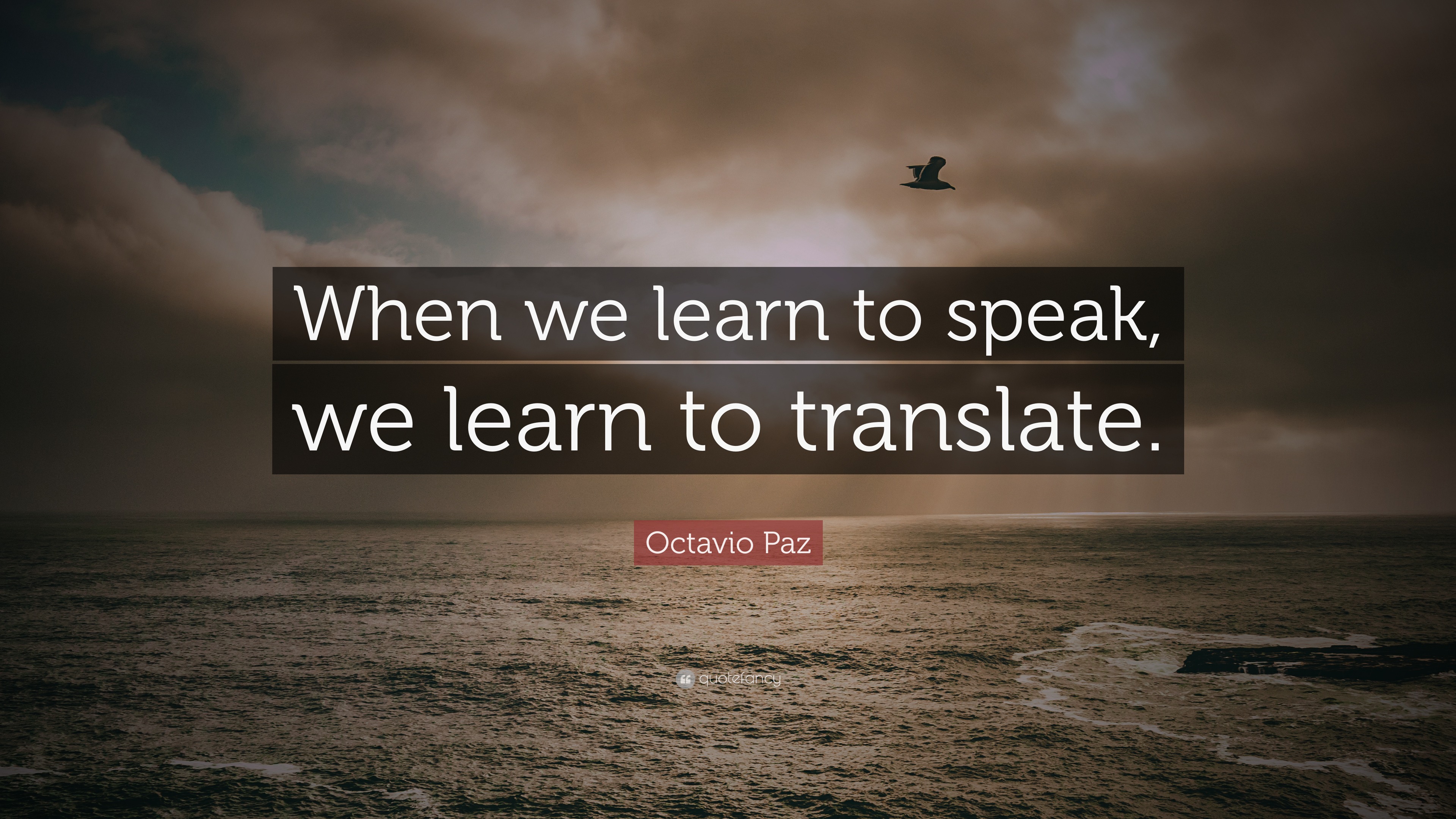Octavio Paz Quote “When we learn to speak, we learn to translate.”