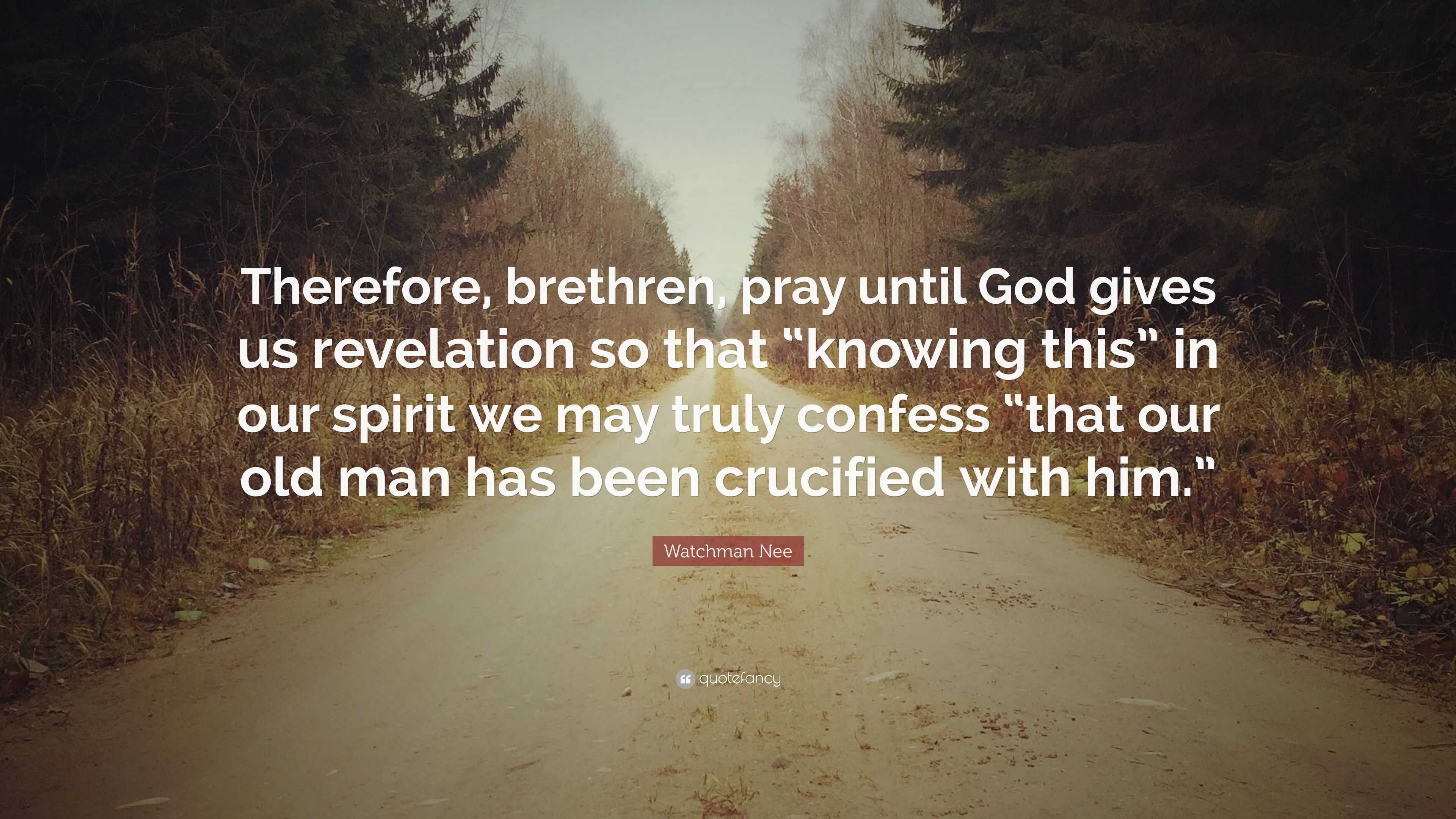 Watchman Nee Quote: “Therefore, brethren, pray until God gives us ...