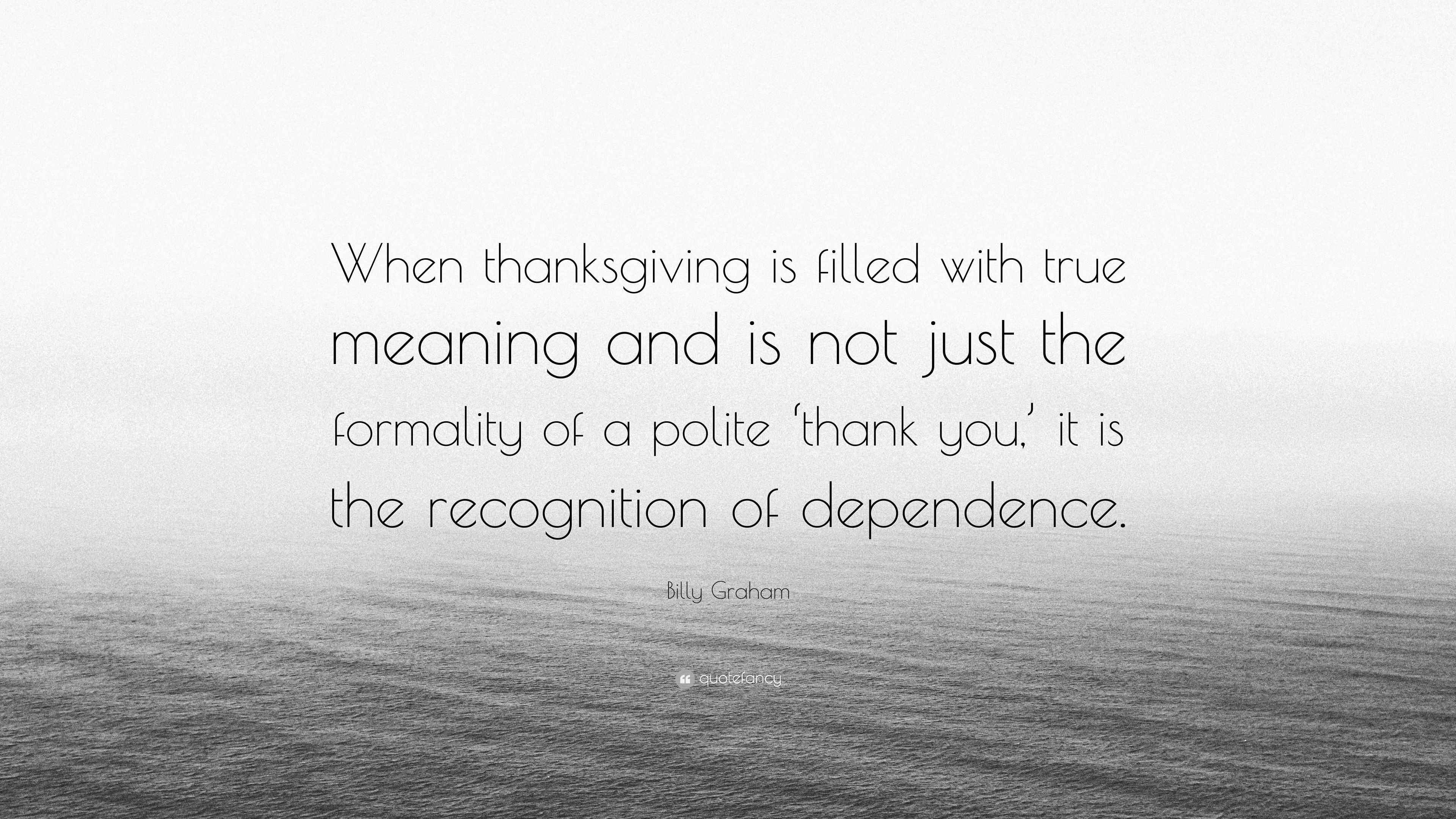 Billy Graham Quote: “When thanksgiving is filled with true meaning and ...
