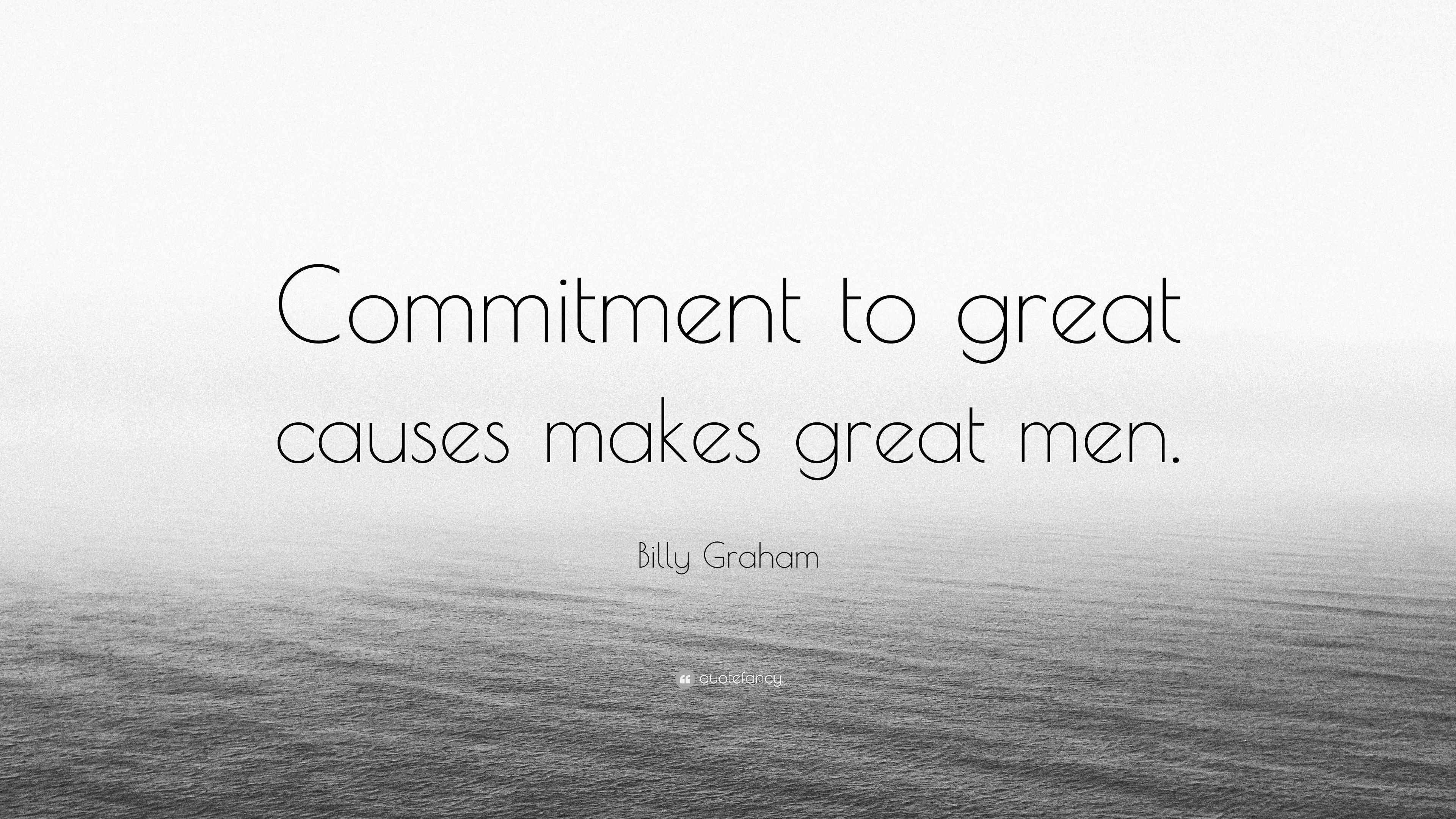 Billy Graham Quote to great causes makes great men.”