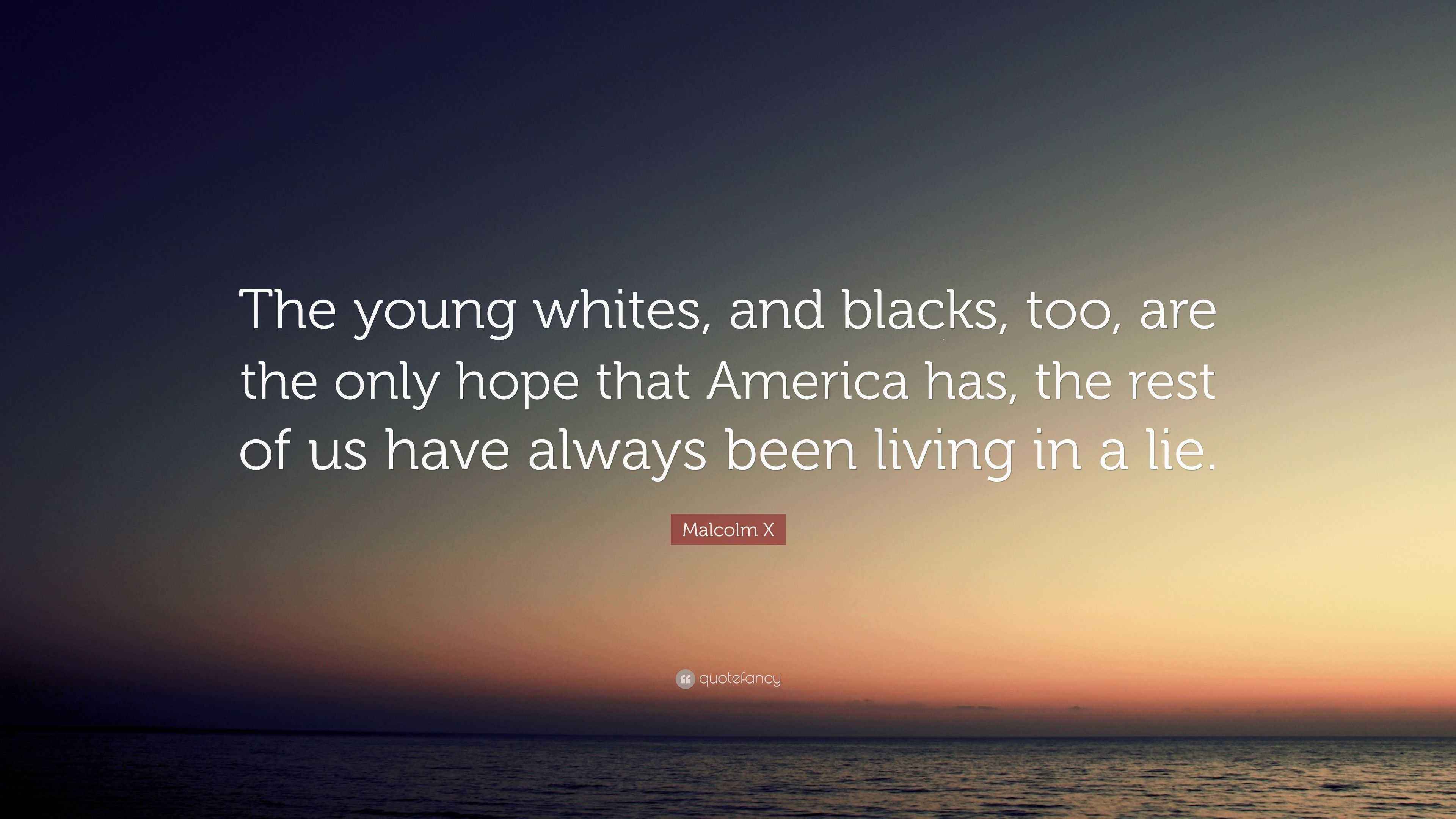 Malcolm X Quote “The young whites, and blacks, too, are the only hope