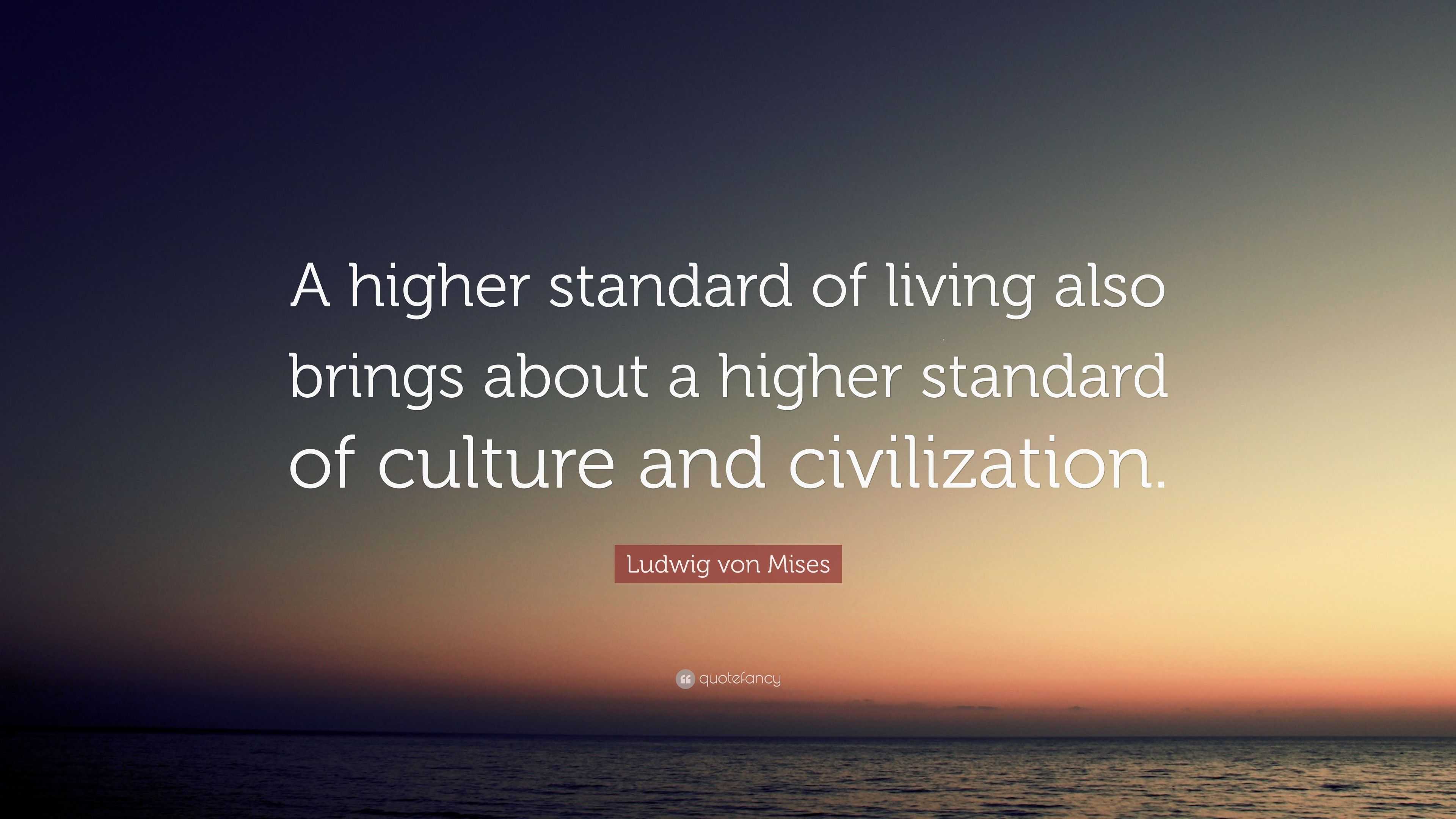 Ludwig von Mises Quote: “A higher standard of living also brings about