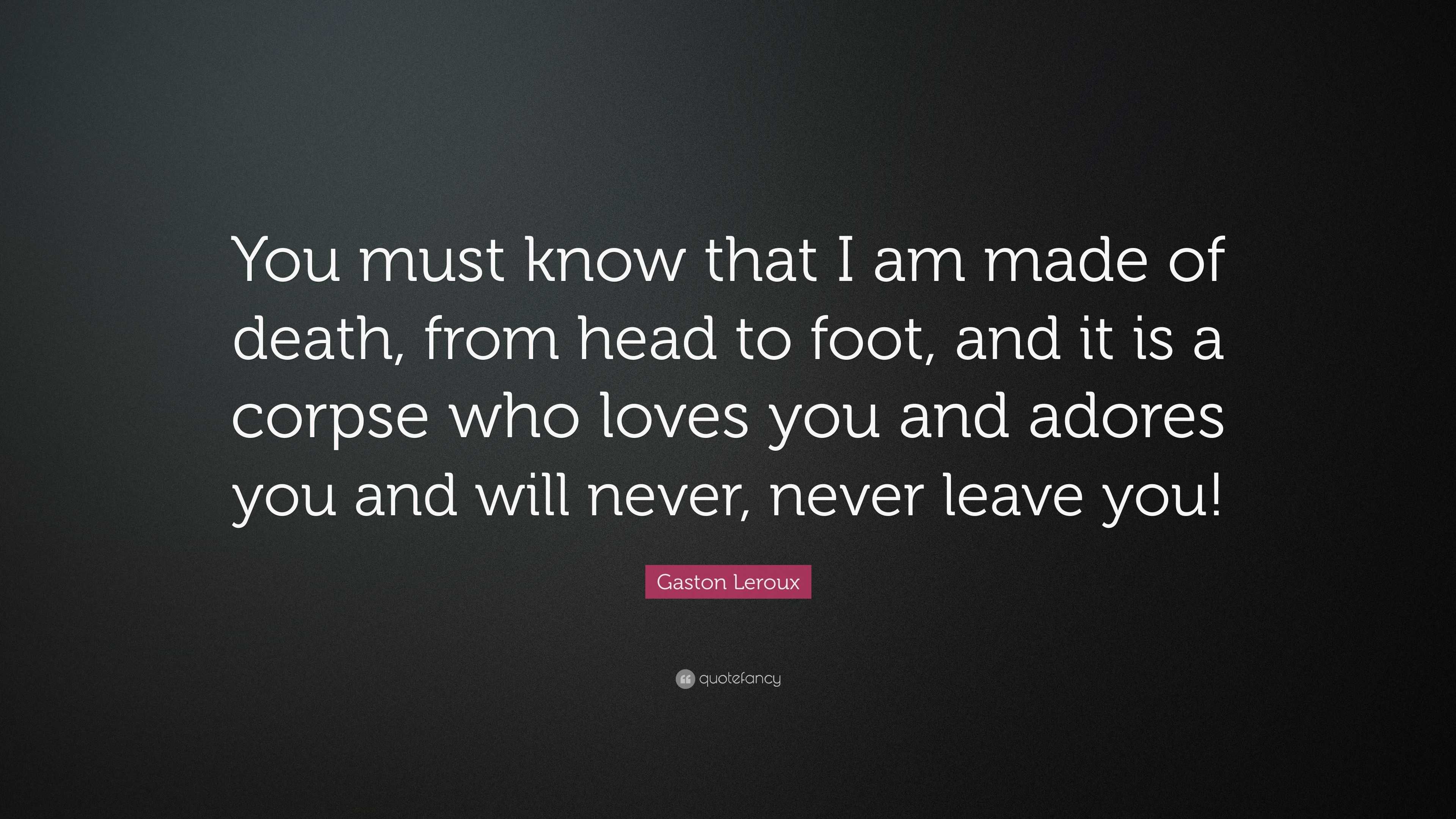 Gaston Leroux Quote: “You must know that I am made of death, from head ...