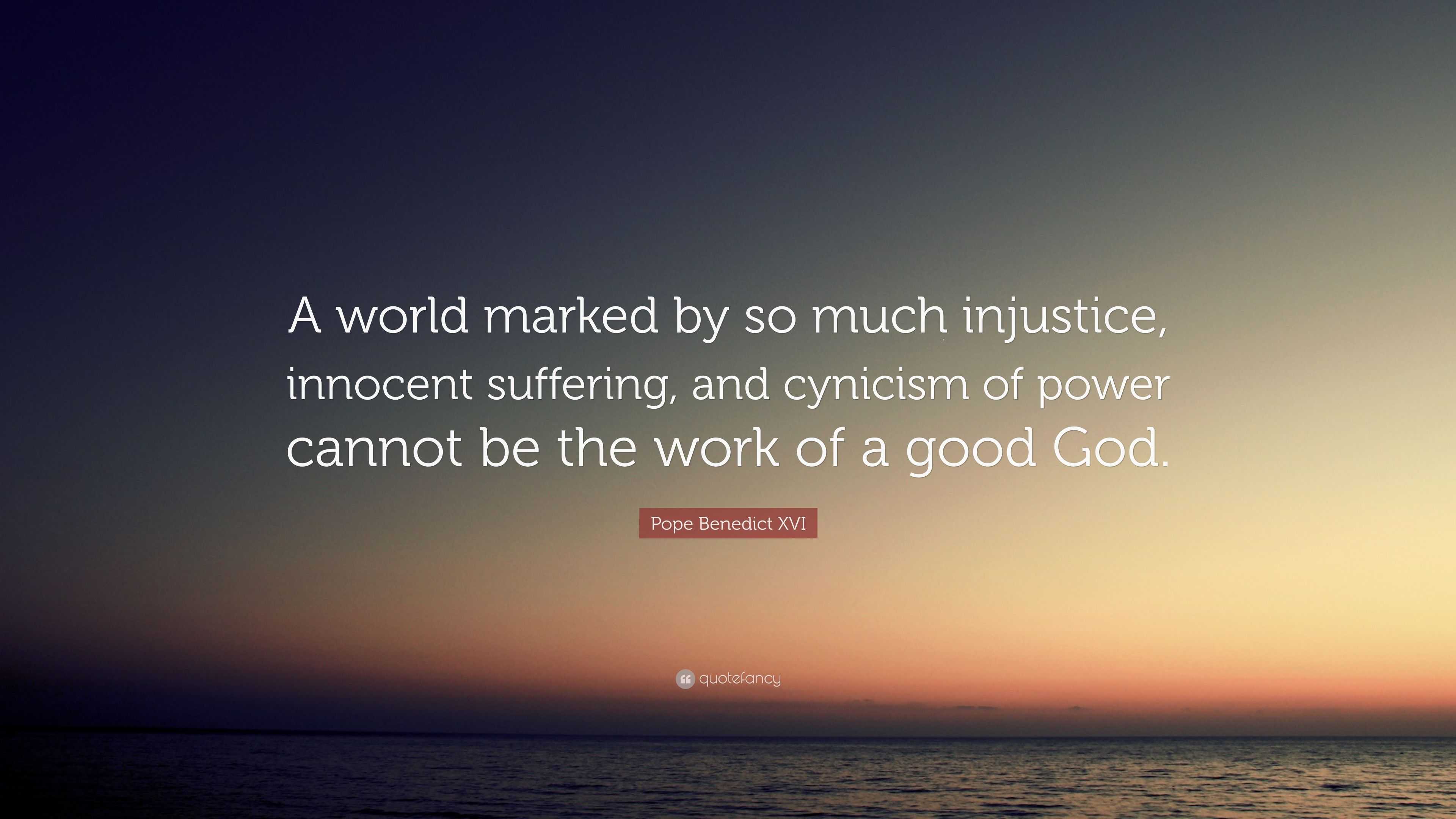 Pope Benedict XVI Quote: “A world marked by so much injustice