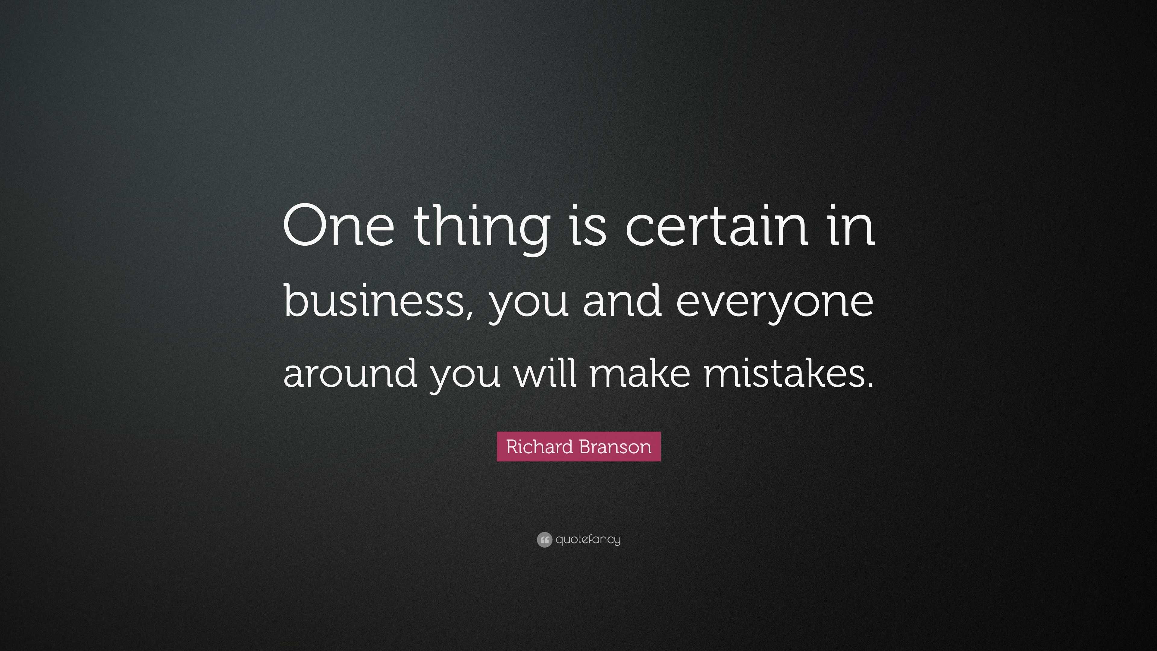 Richard Branson Quote: “One thing is certain in business, you and ...