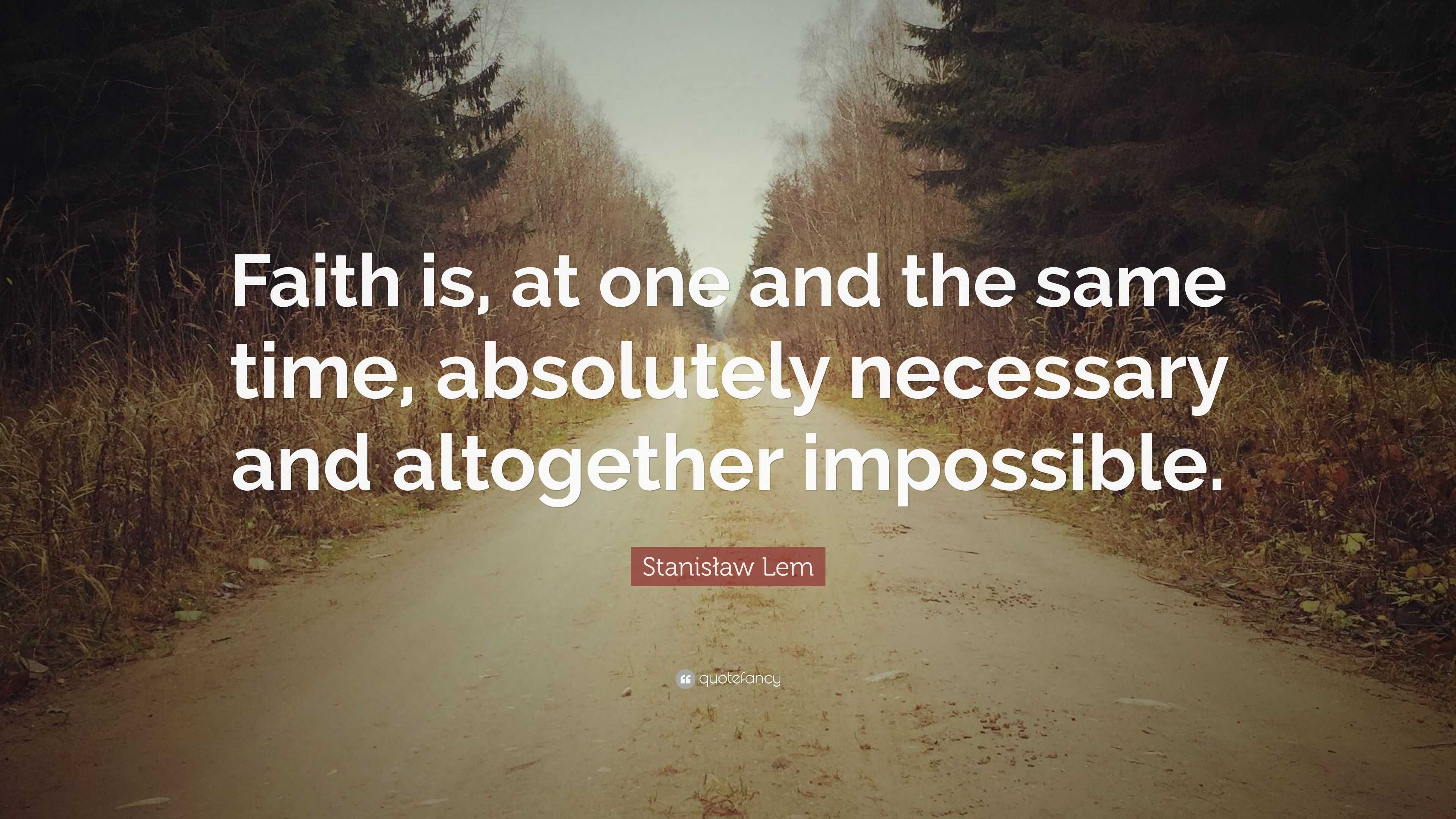 Stanisław Lem Quote: “Faith is, at one and the same time, absolutely ...