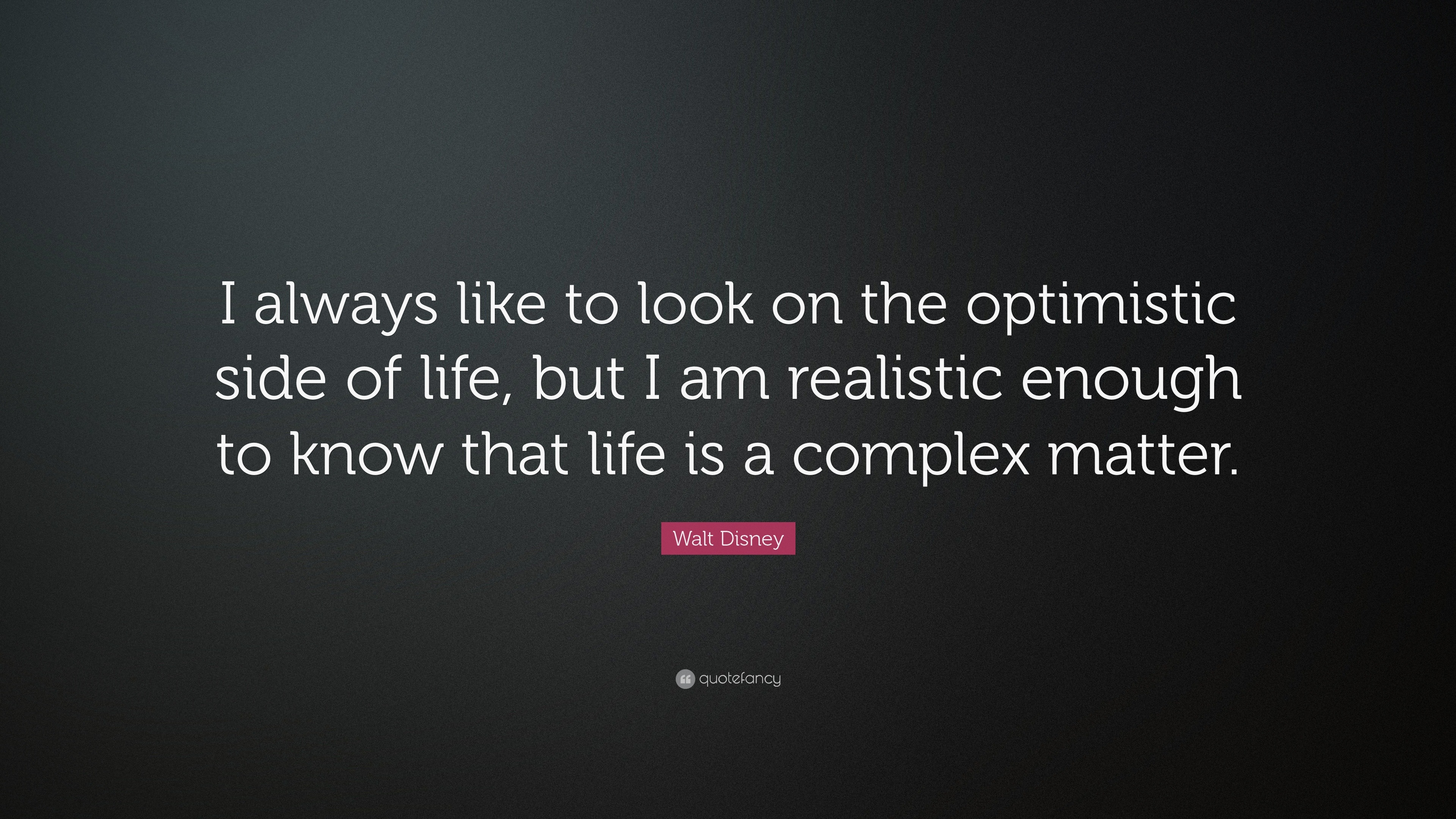Walt Disney Quote: “I always like to look on the optimistic side of ...