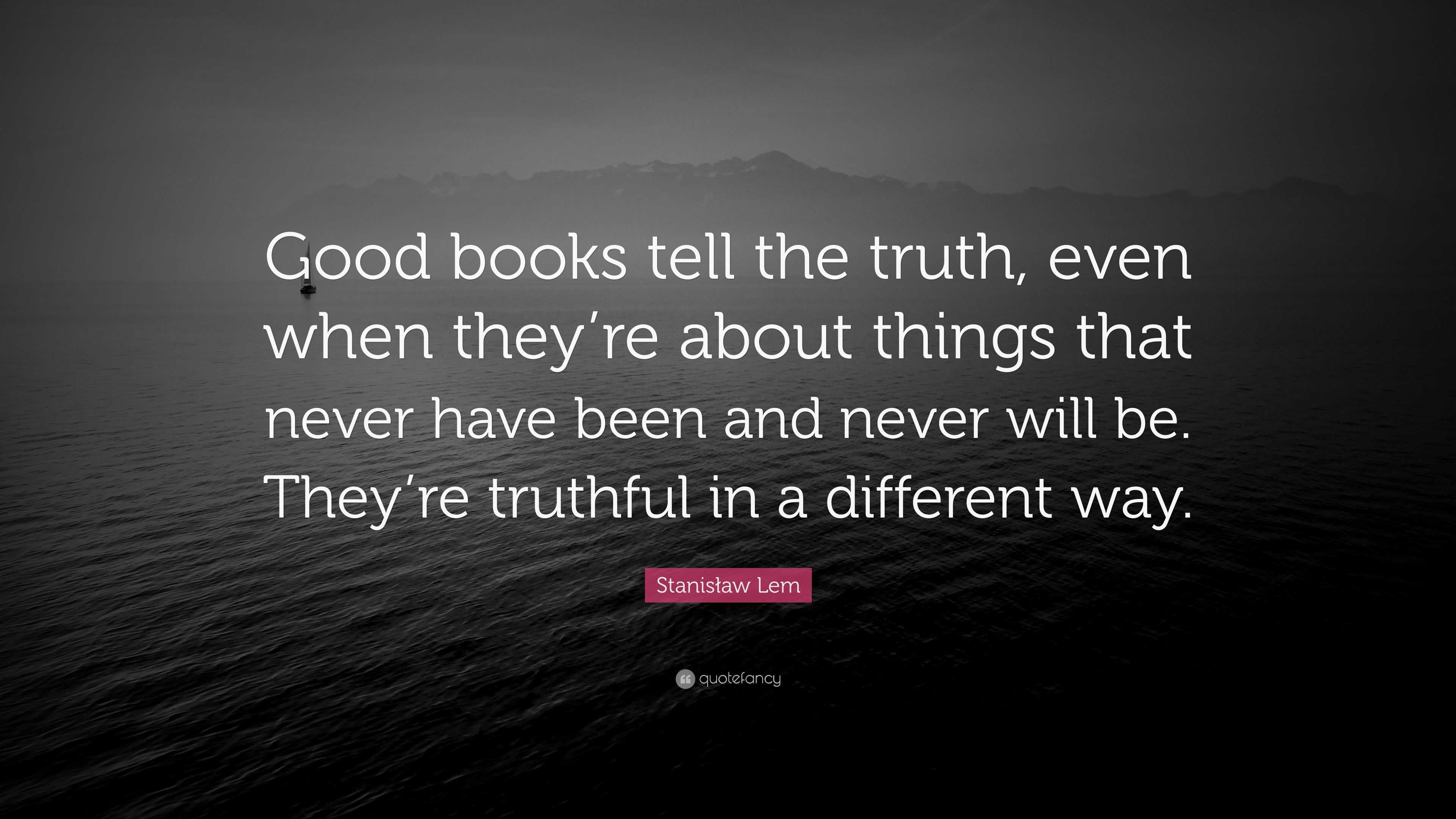 Stanisław Lem Quote: “Good books tell the truth, even when they’re ...