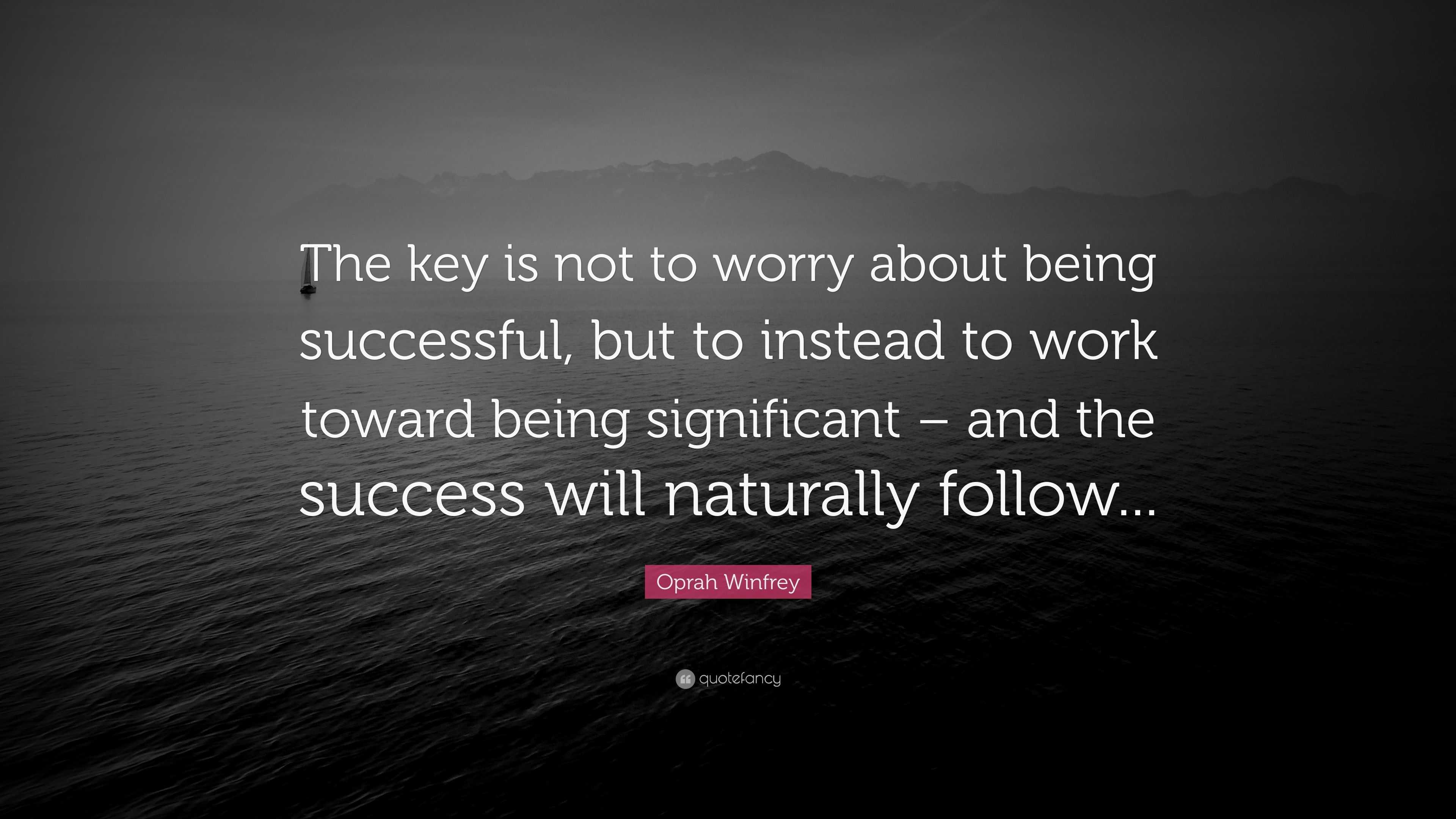 Oprah Winfrey Quote: “The key is not to worry about being successful ...