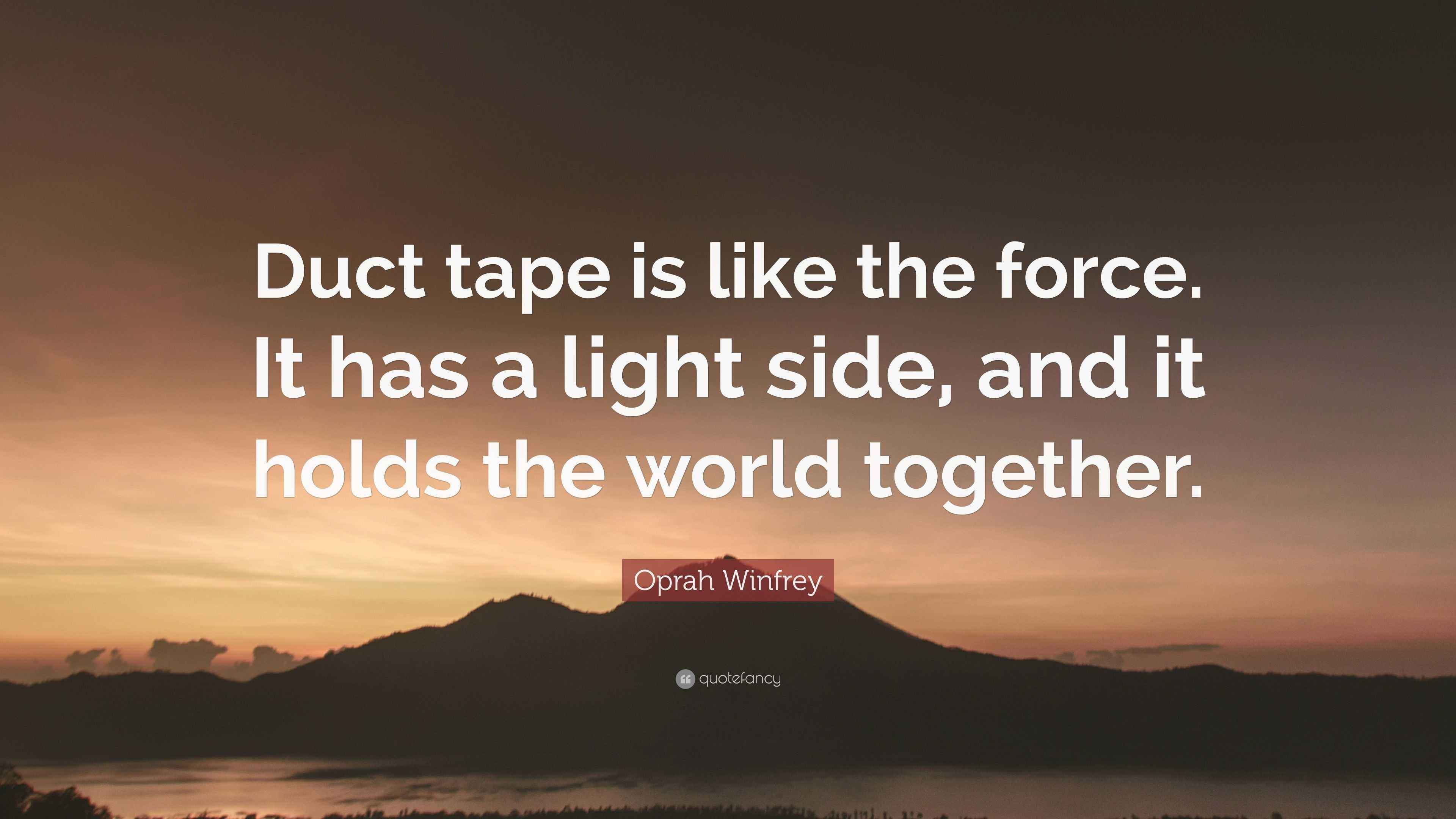 Oprah Winfrey Quote “Duct tape is like the force. It has a light side
