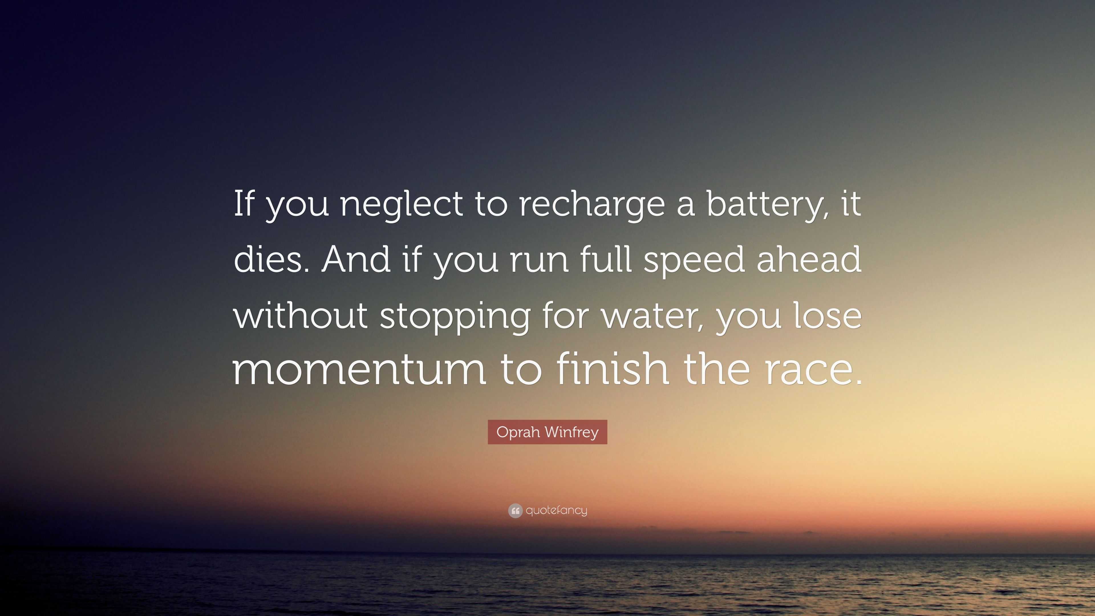 Oprah Winfrey Quote “If you neglect to recharge a battery, it dies
