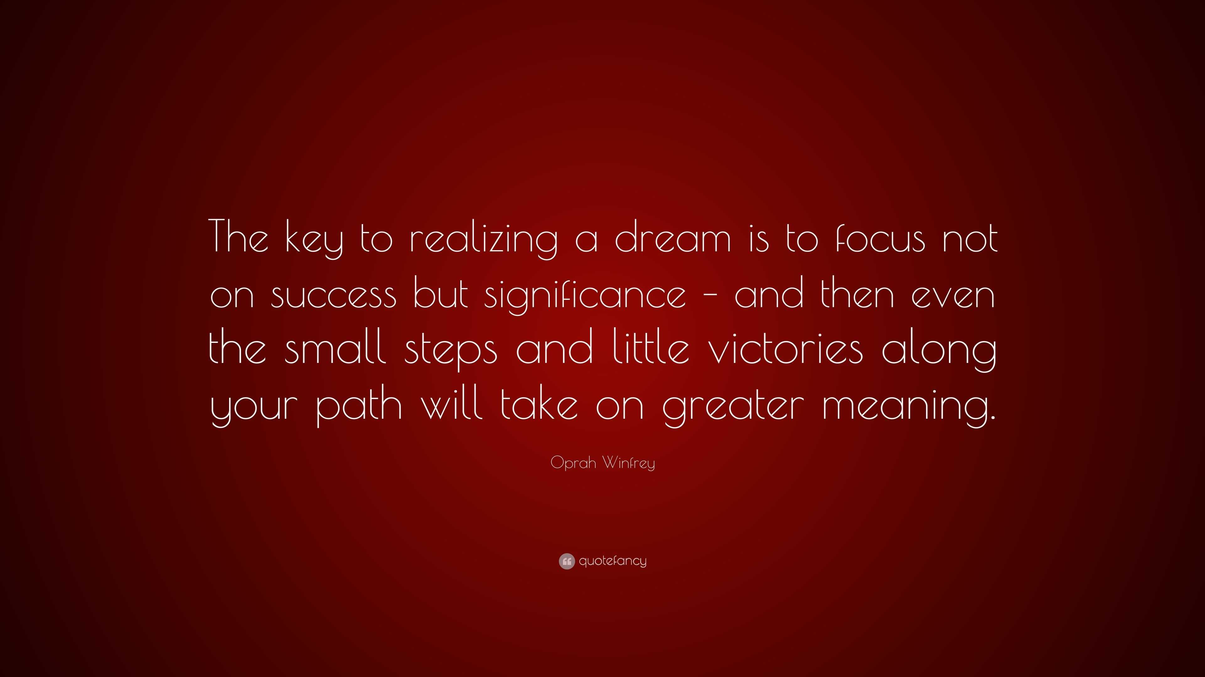 Oprah Winfrey Quote: “The key to realizing a dream is to focus not on ...