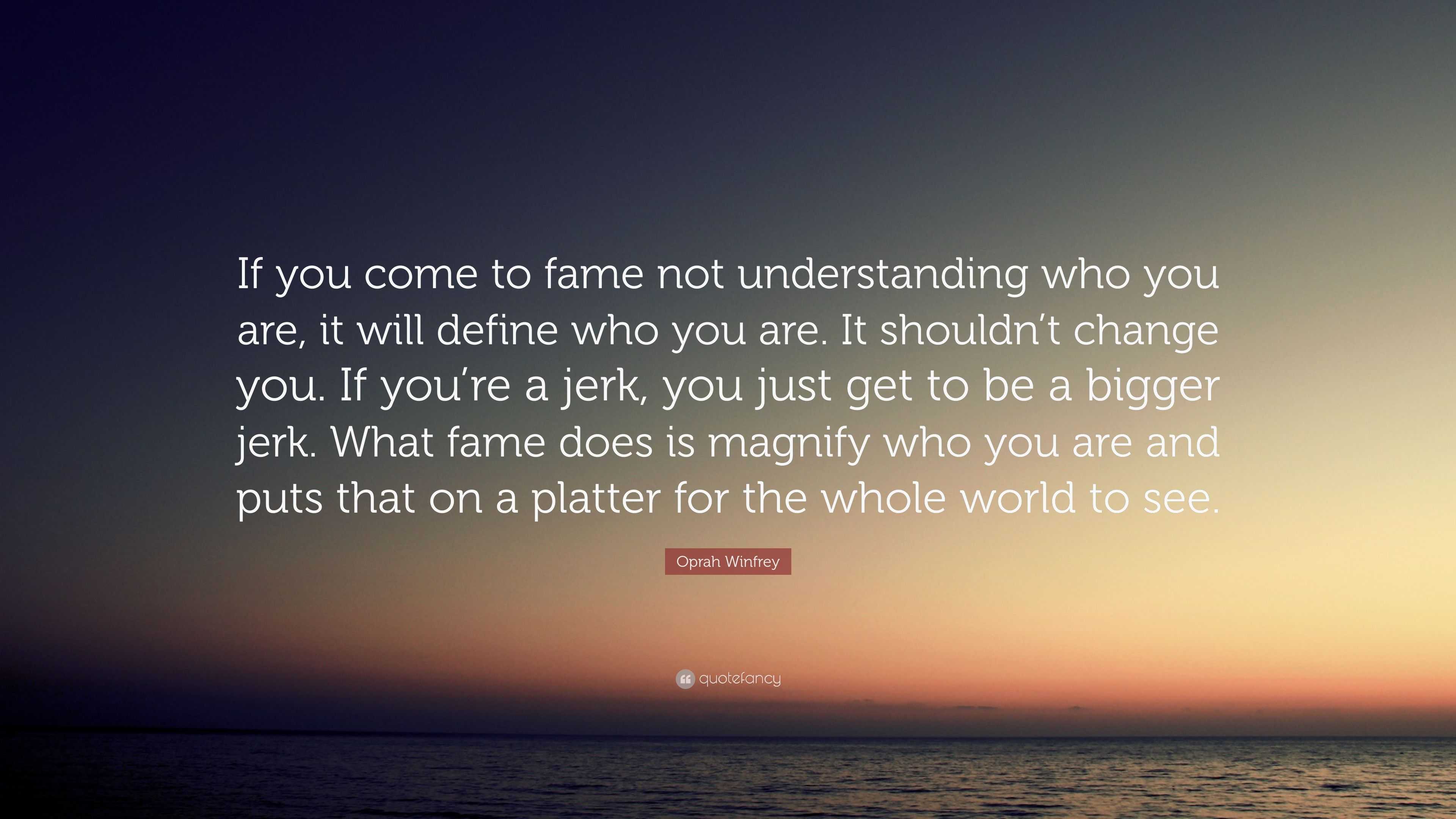 Oprah Winfrey Quote: “If you come to fame not understanding who you are ...