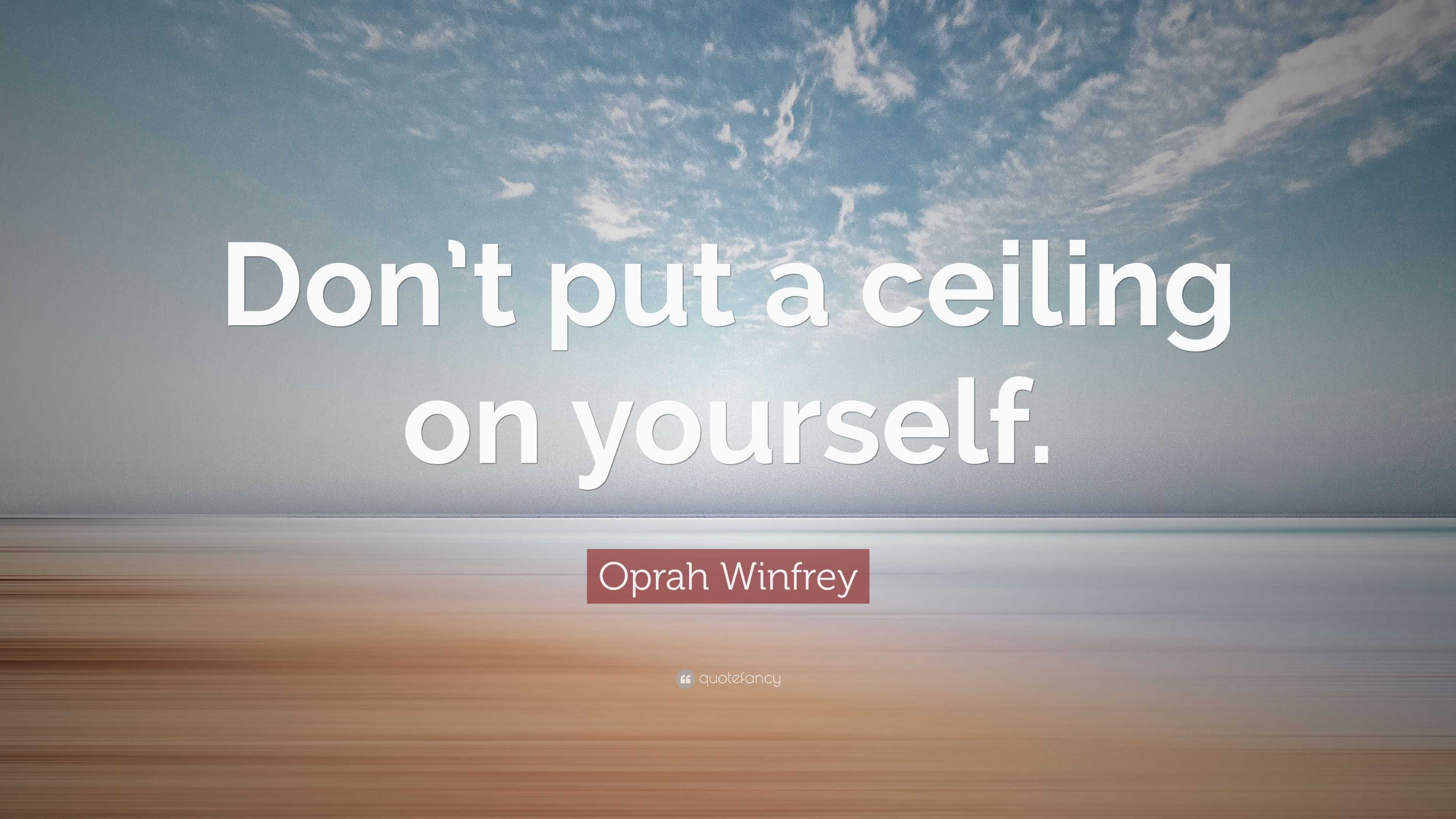 Oprah Winfrey Quote Don T Put A Ceiling On Yourself 7