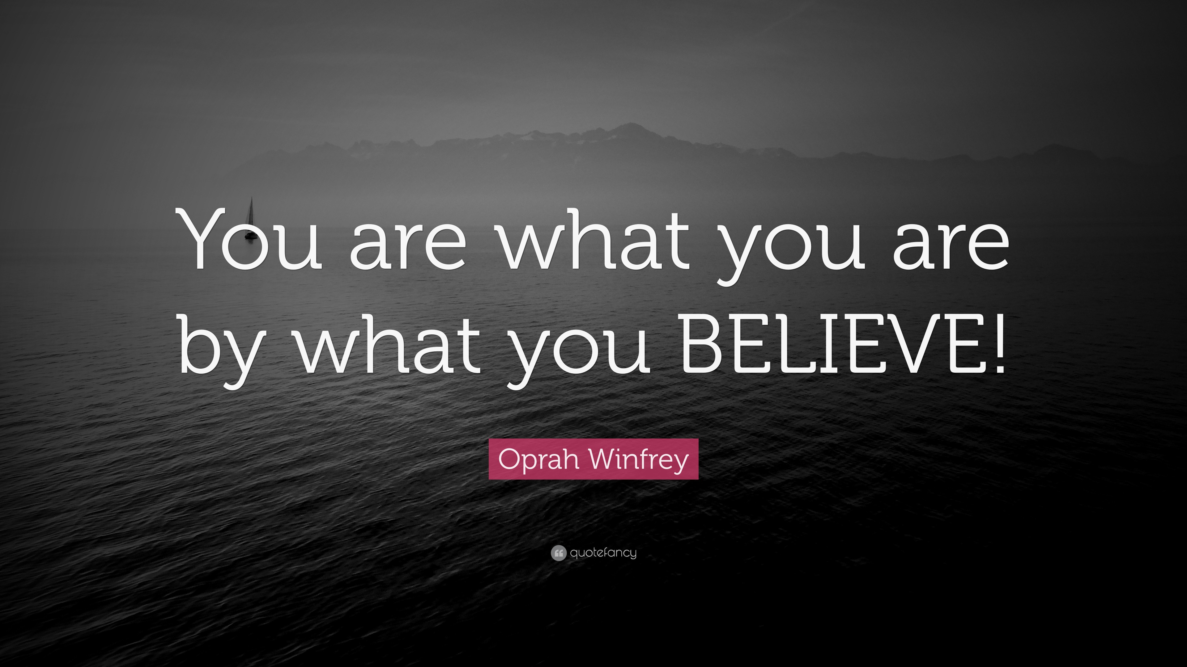 Oprah Winfrey Quote: “you Are What You Are By What You Believe!”