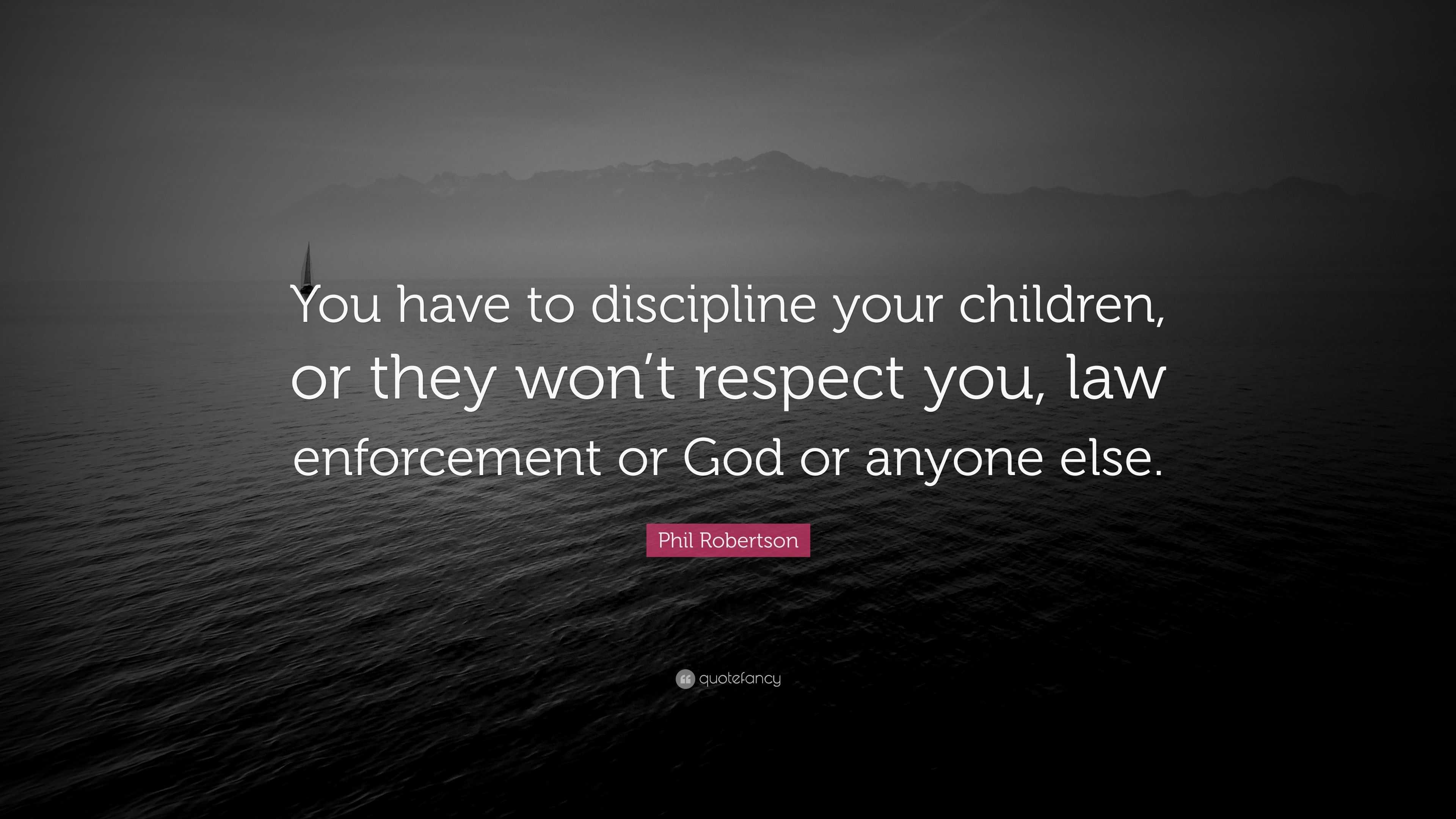 Phil Robertson Quote: “You have to discipline your children, or they ...