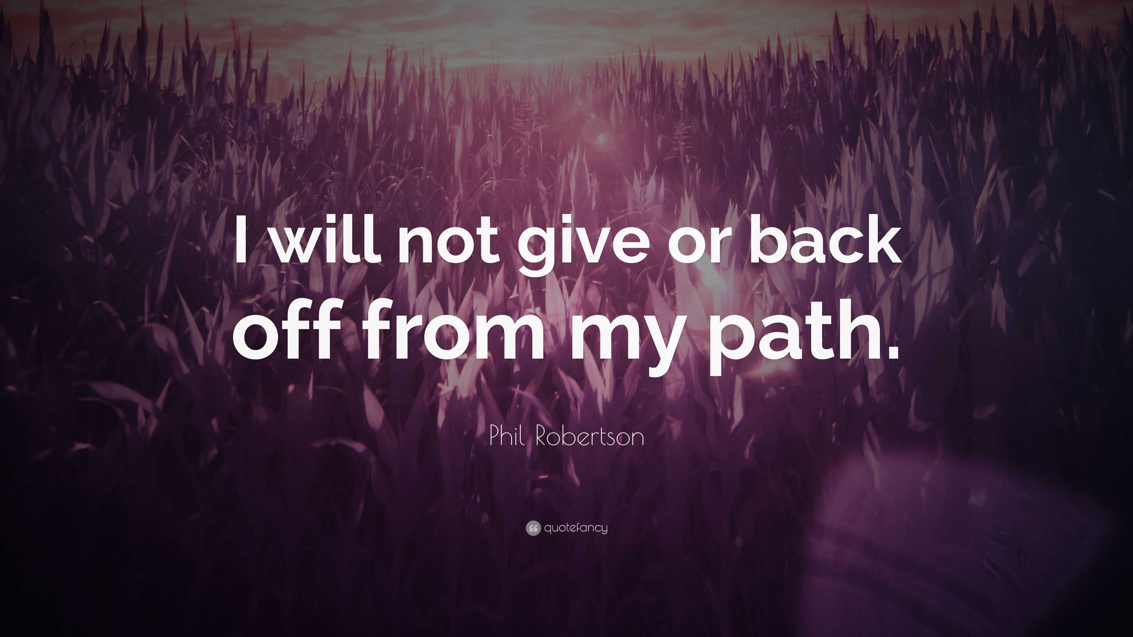 Phil Robertson Quote “I will not give or back off from my path.”