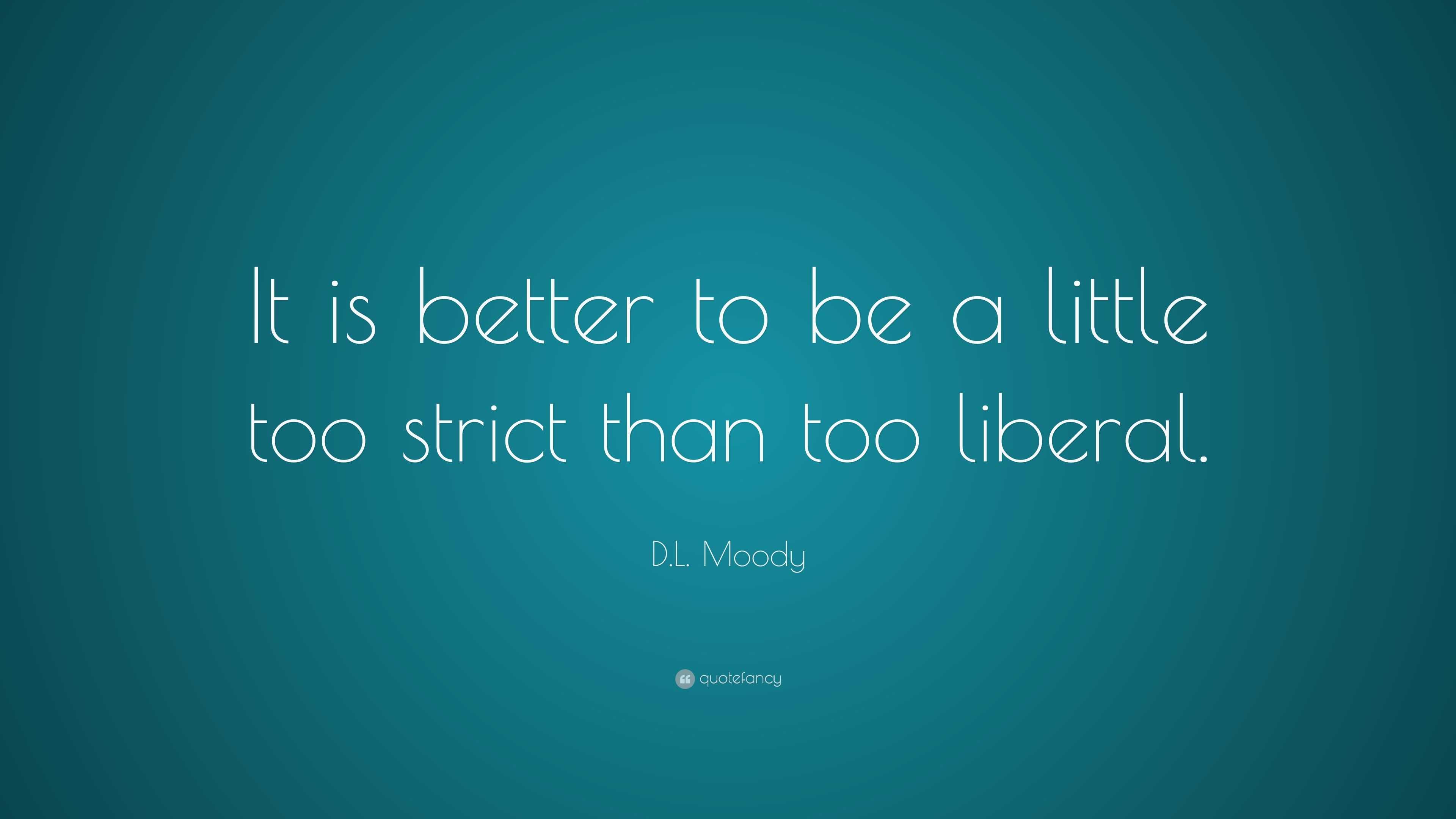 D.L. Moody Quote: “It Is Better To Be A Little Too Strict Than Too ...