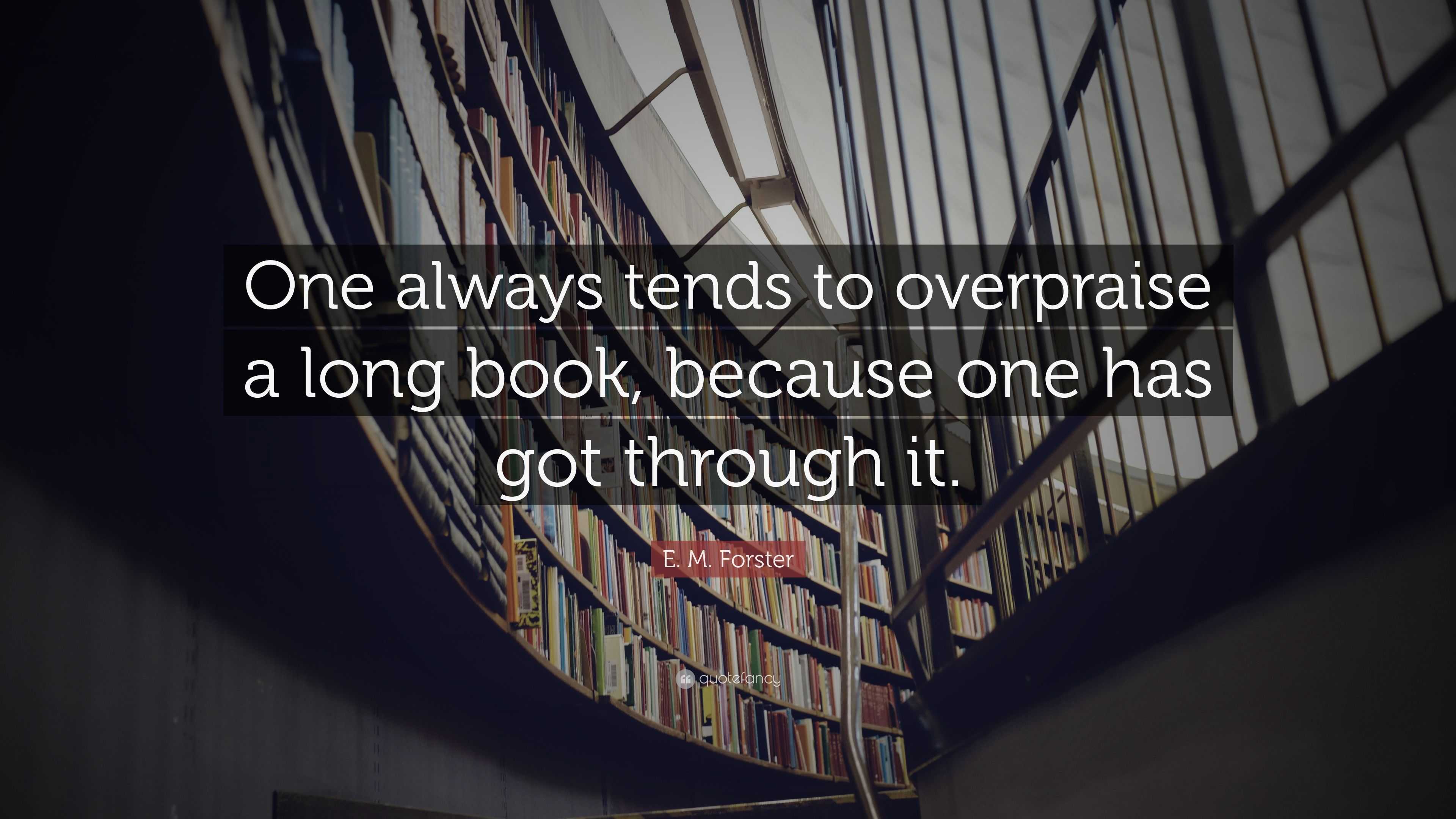 E. M. Forster Quote: “One always tends to overpraise a long book ...