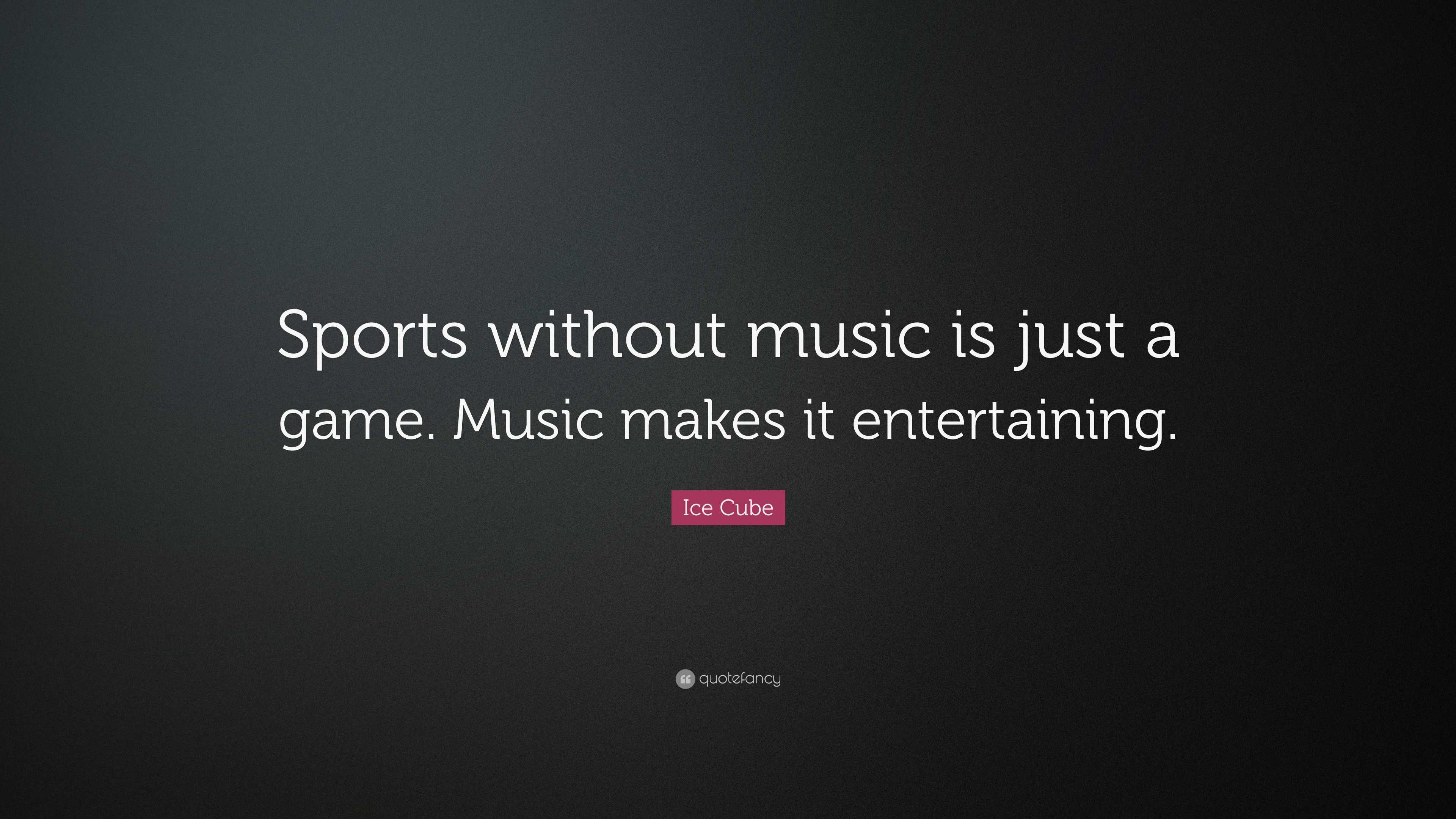 Ice Cube Quote Sports Without Music Is Just A Game Music Makes It Entertaining 7 Wallpapers Quotefancy