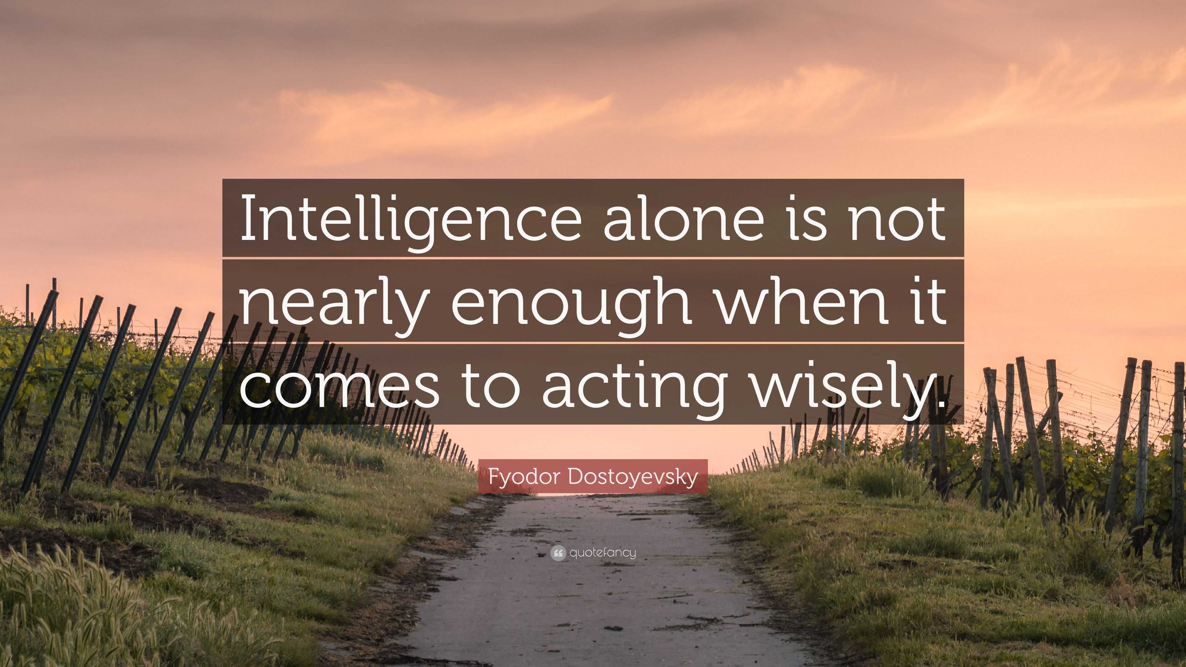 Fyodor Dostoyevsky Quote: “Intelligence alone is not nearly enough when ...