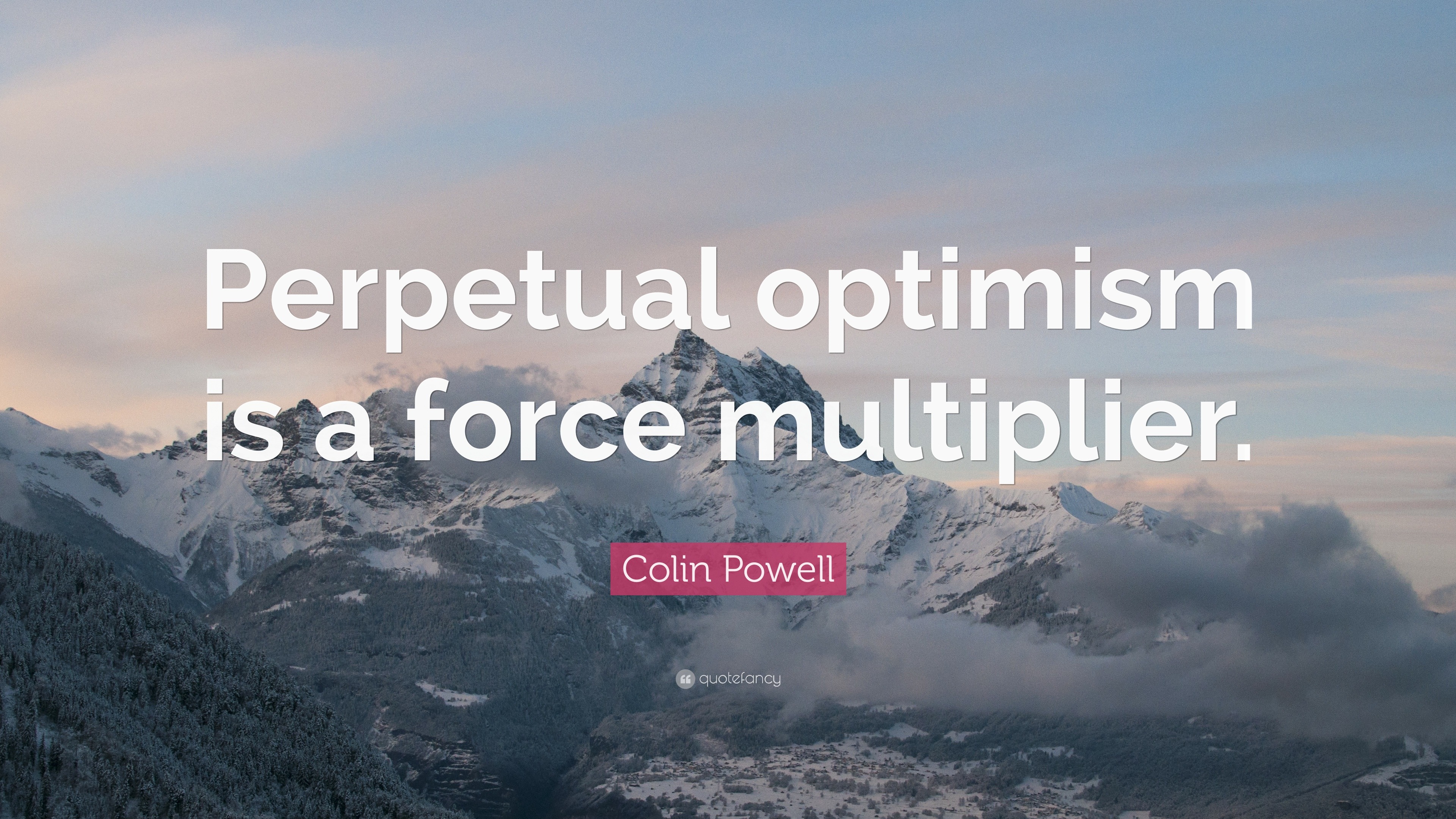 Colin Powell Quote: “Perpetual optimism is a force multiplier.”