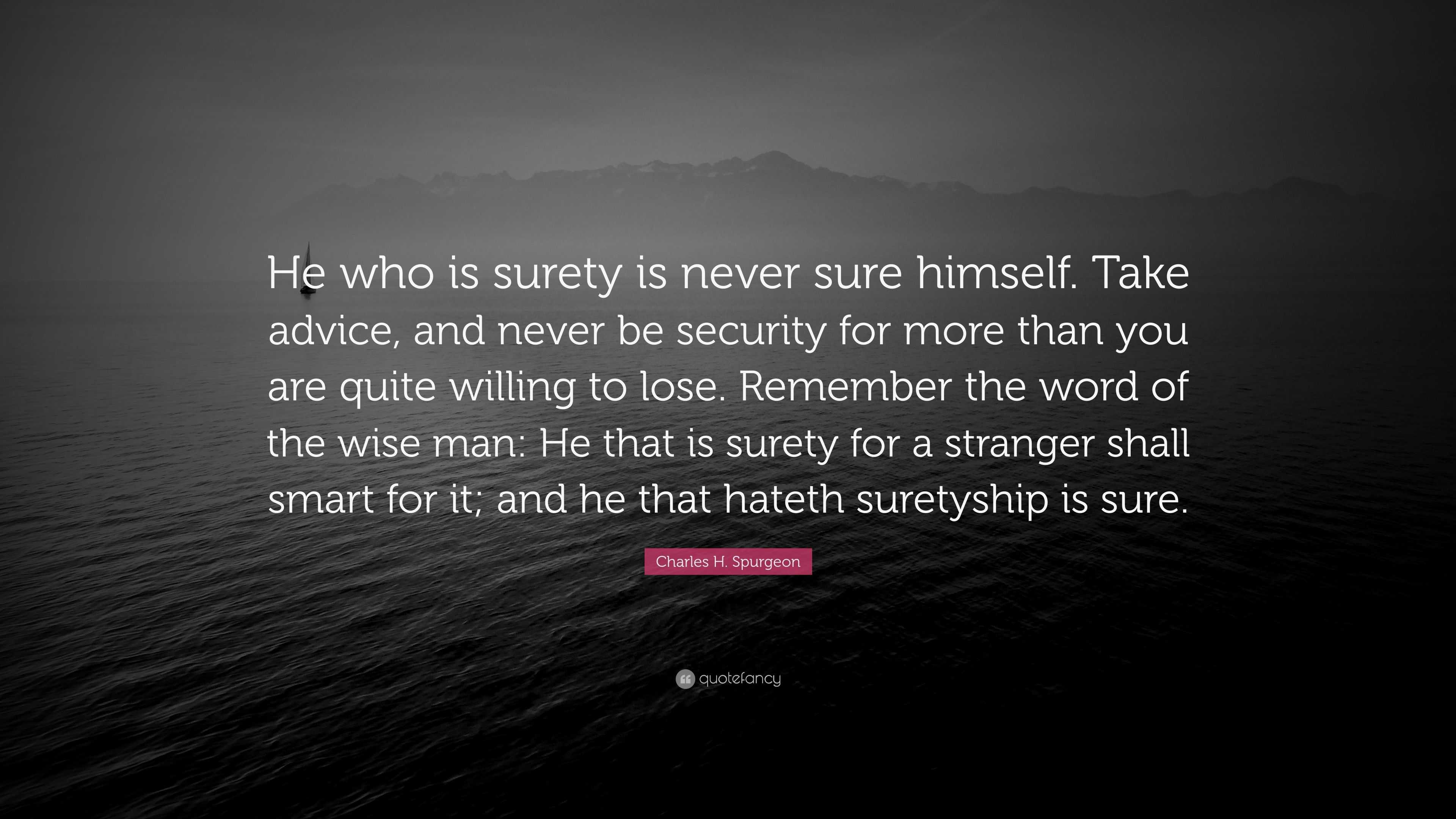 Charles H. Spurgeon Quote: “he Who Is Surety Is Never Sure Himself 