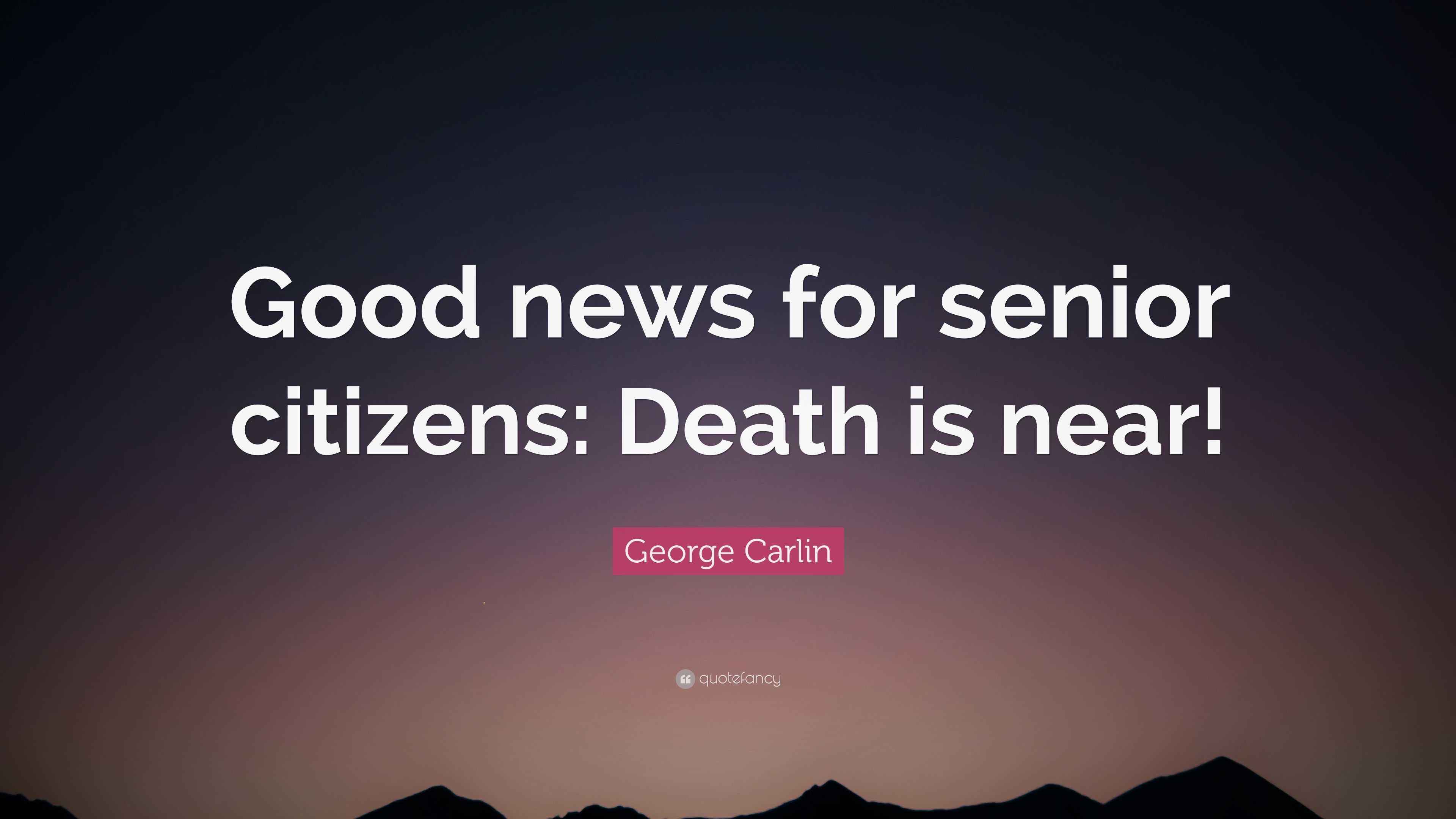 George Carlin Quote: “Good news for senior citizens: Death is near!”, image size:3840x2160