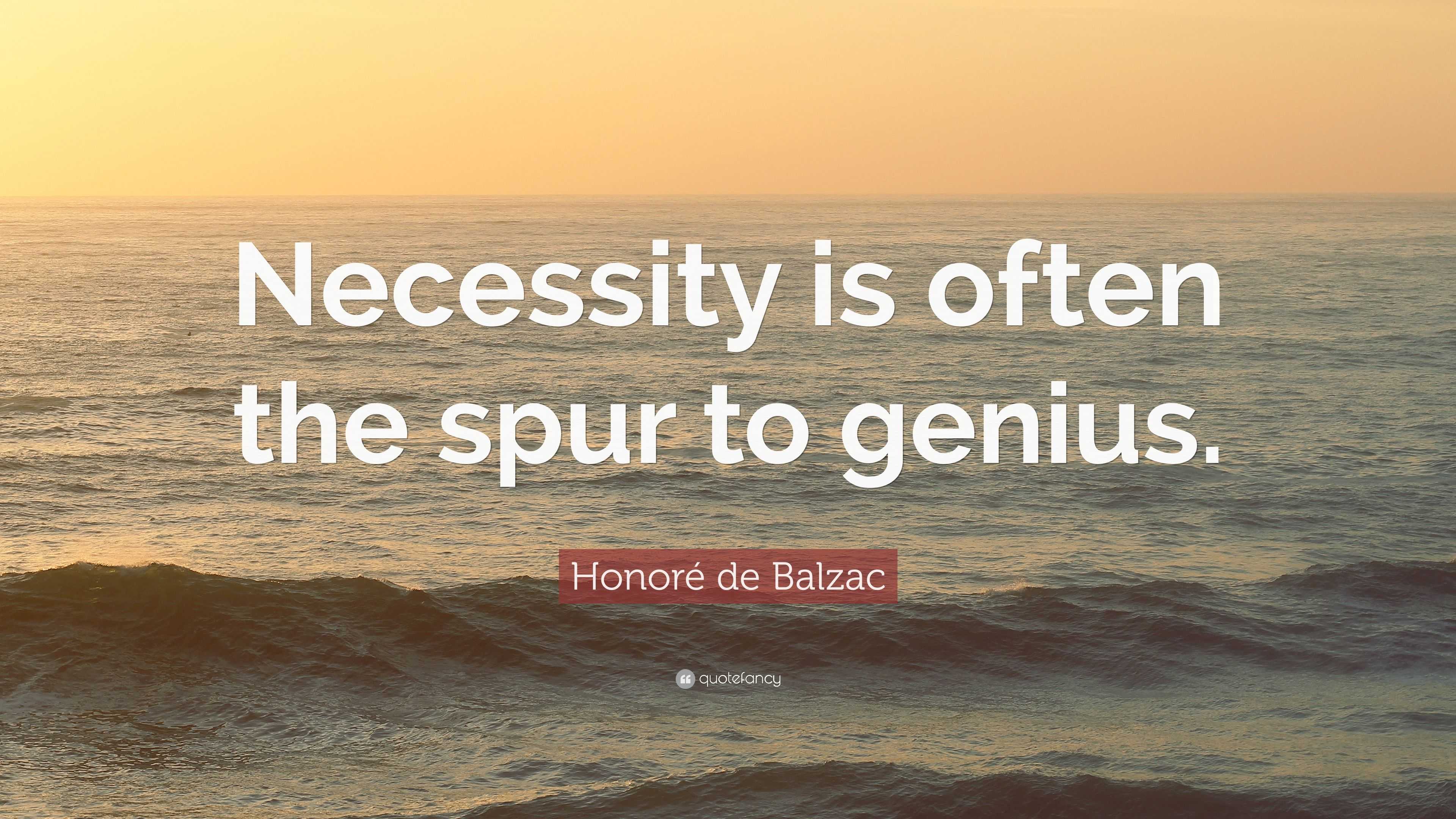 Honoré De Balzac Quote: “Necessity Is Often The Spur To Genius.”