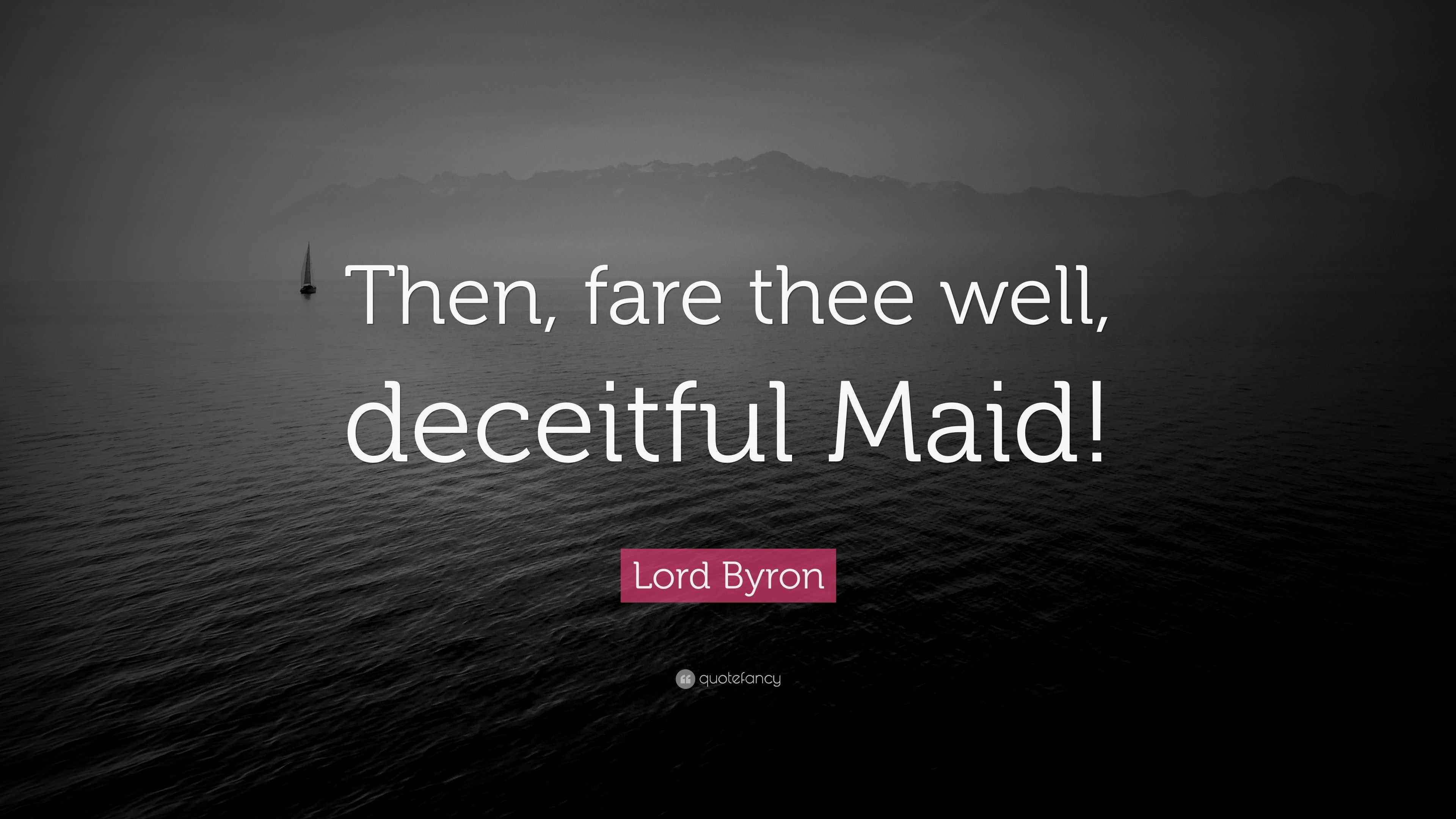 Lord Byron Quote “Then, fare thee well, deceitful Maid!”