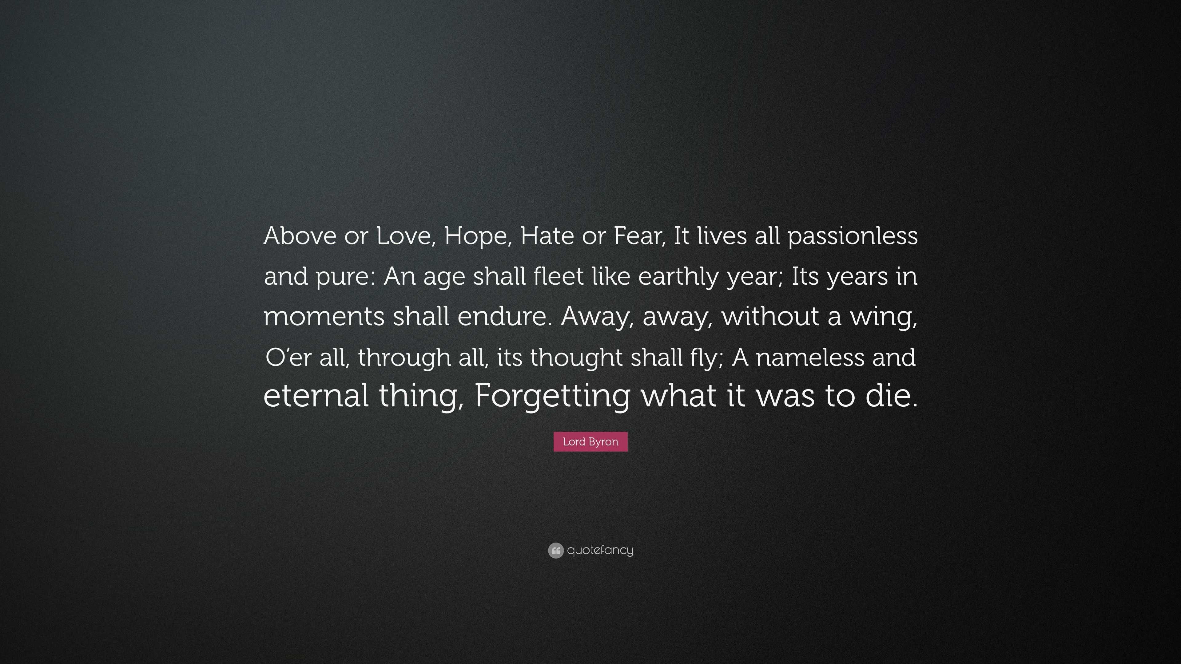 Lord Byron Quote “ or Love Hope Hate or Fear It