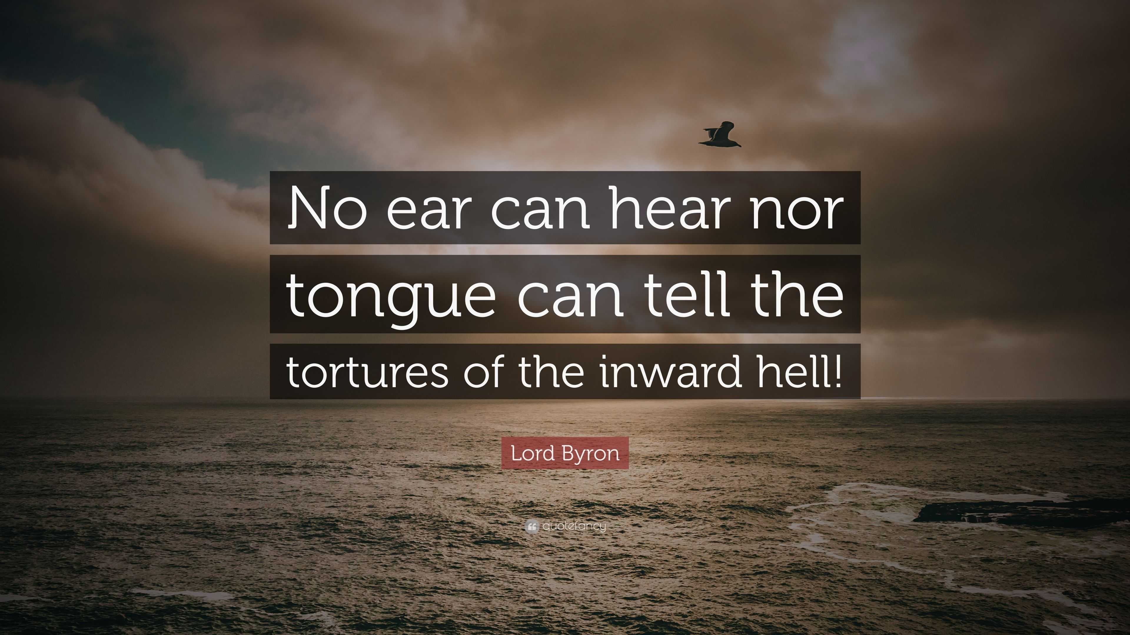 Lord Byron Quote: “No ear can hear nor tongue can tell the tortures of ...