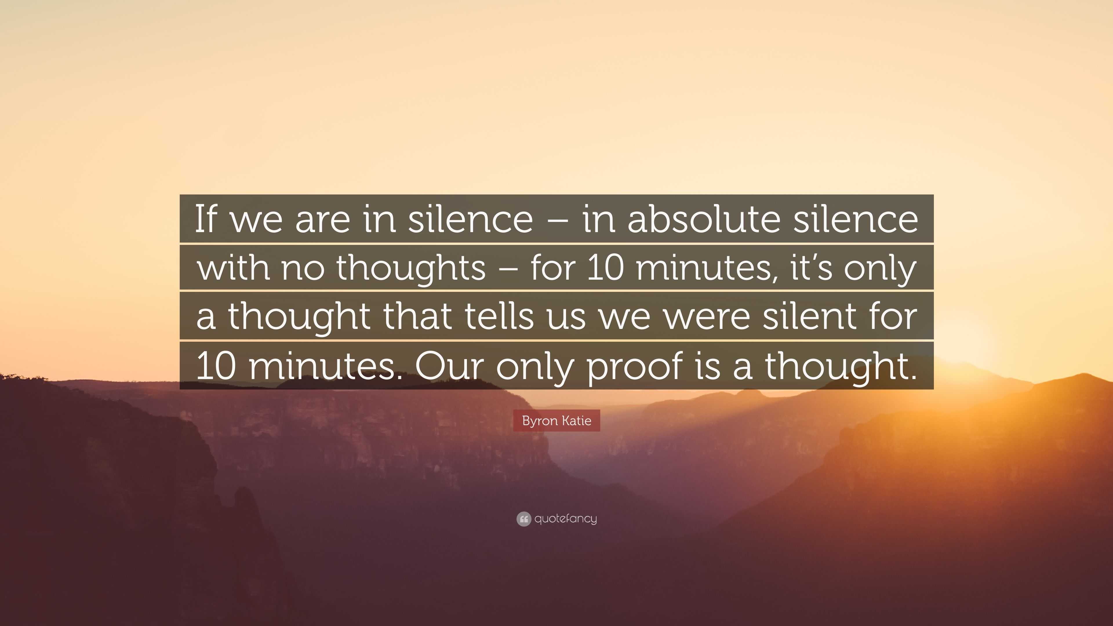 Byron Katie Quote: “If we are in silence – in absolute silence with no ...