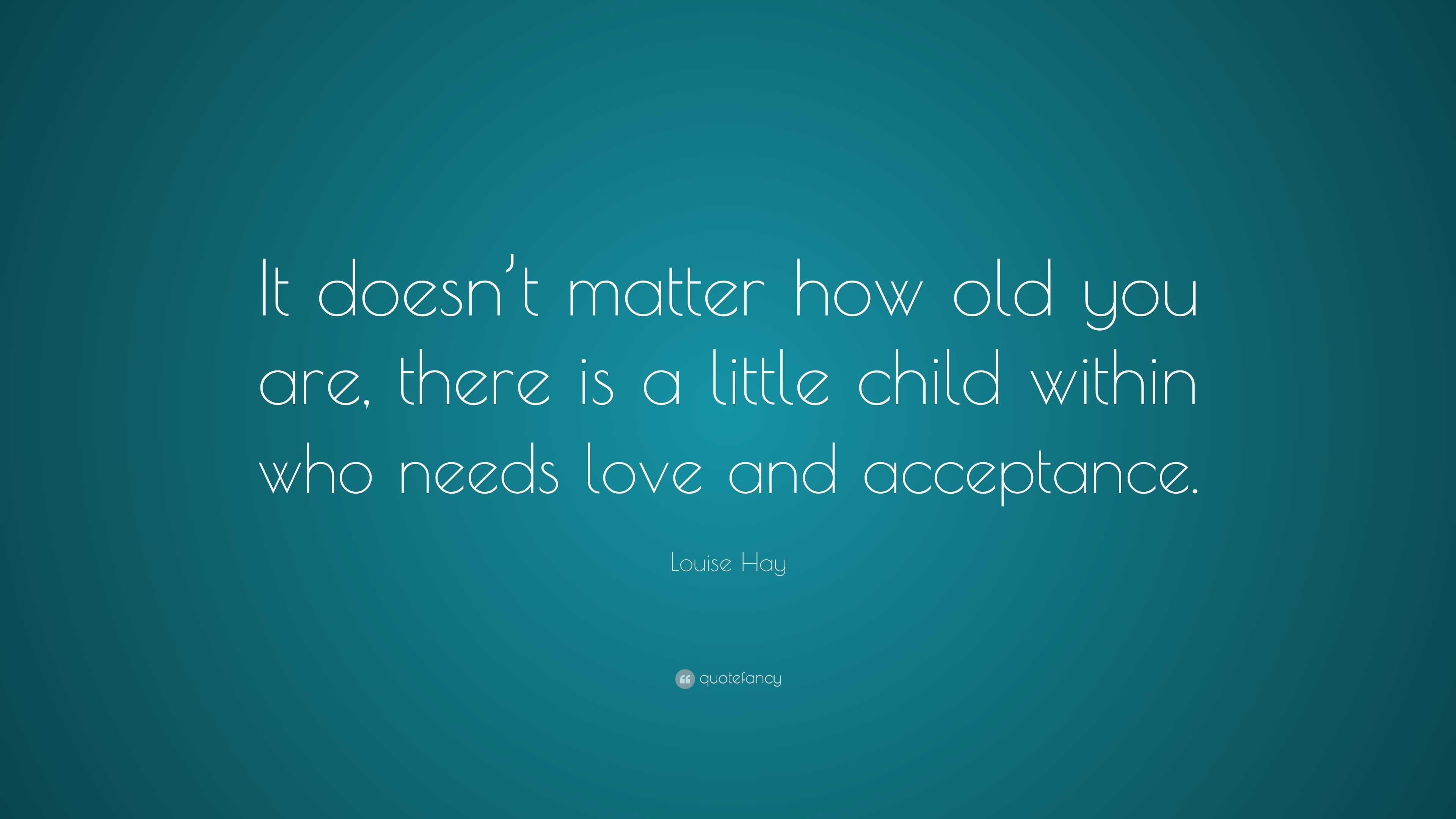 Louise Hay Quote: “It doesn’t matter how old you are, there is a little ...