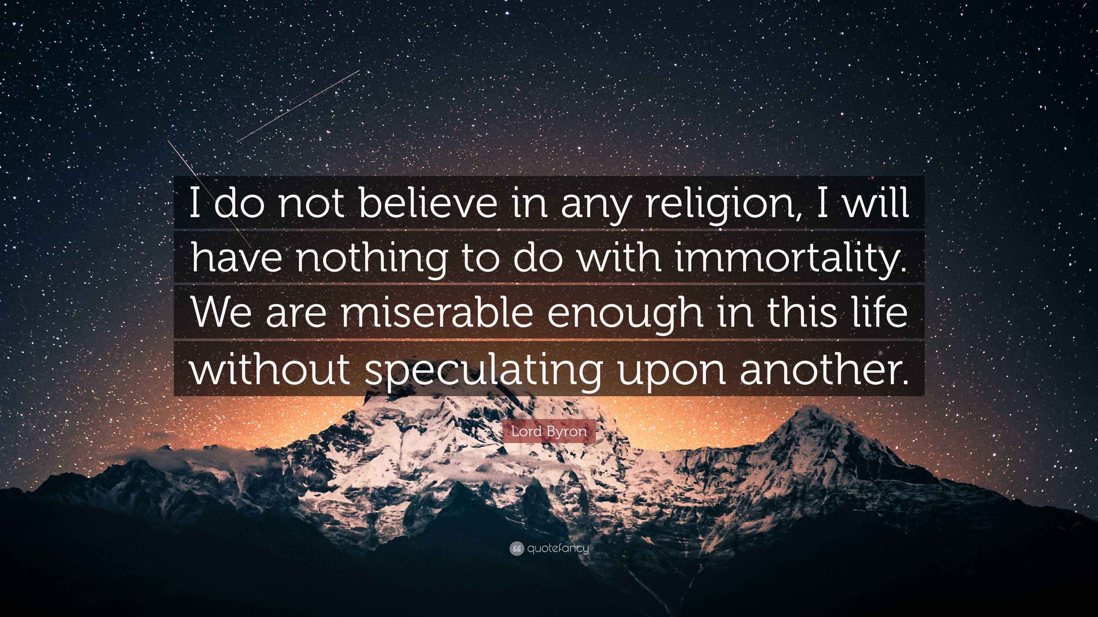Lord Byron Quote “I do not believe in any religion, I will have nothing to do with immortality