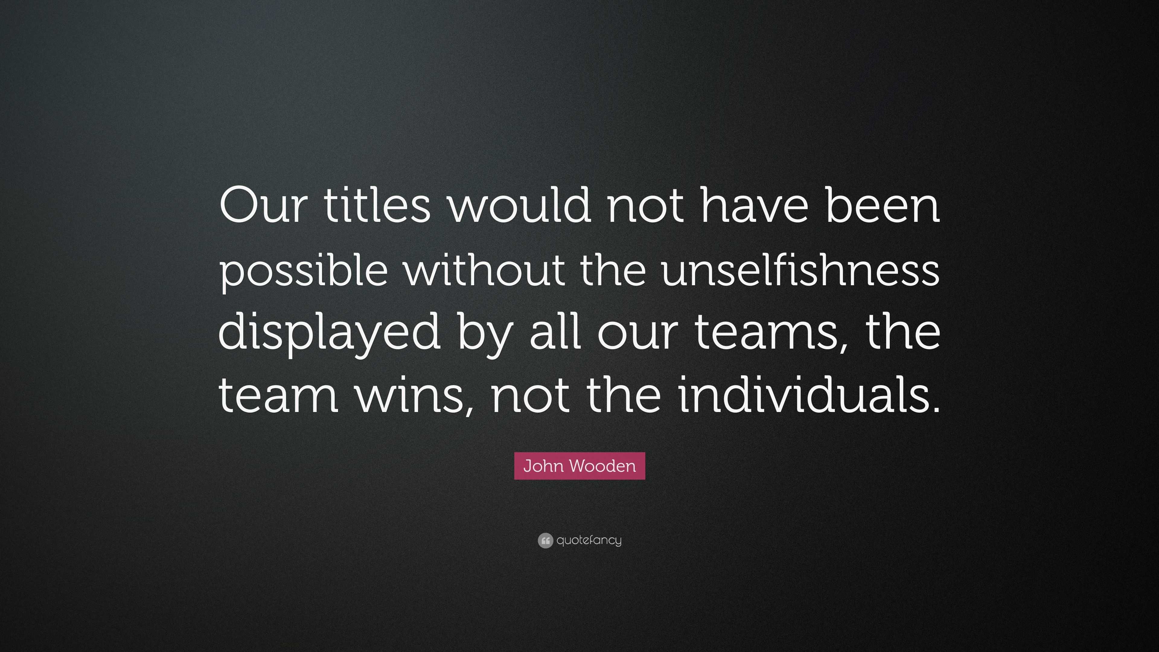 John Wooden Quote: “Our titles would not have been possible without the ...