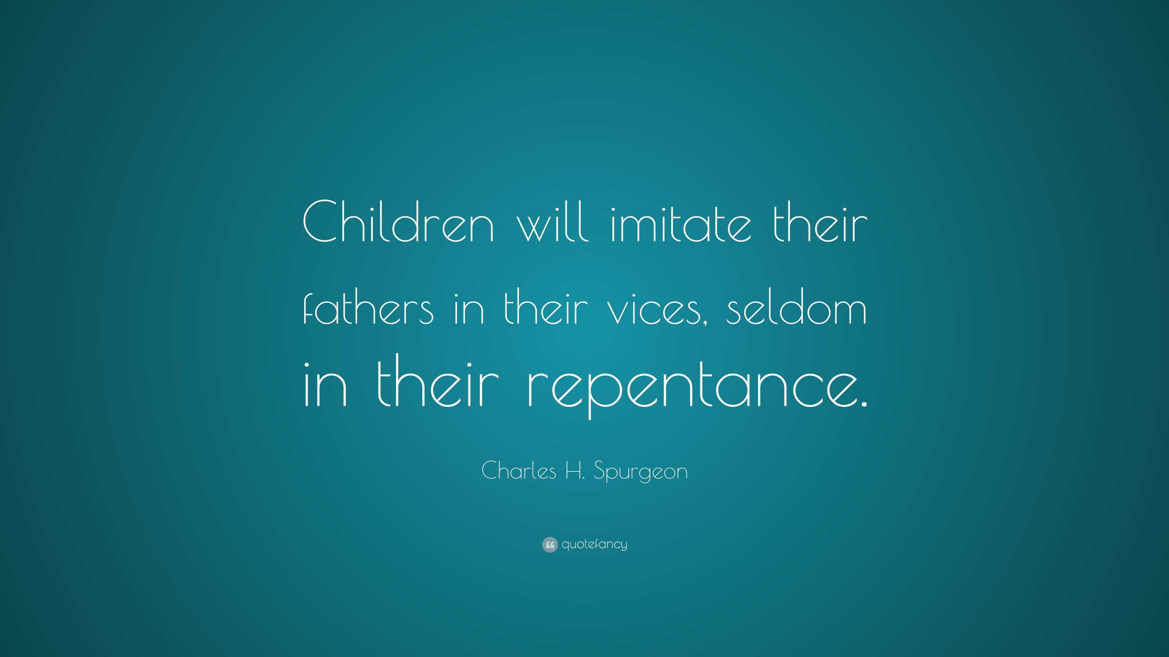 Charles H. Spurgeon Quote: “children Will Imitate Their Fathers In 