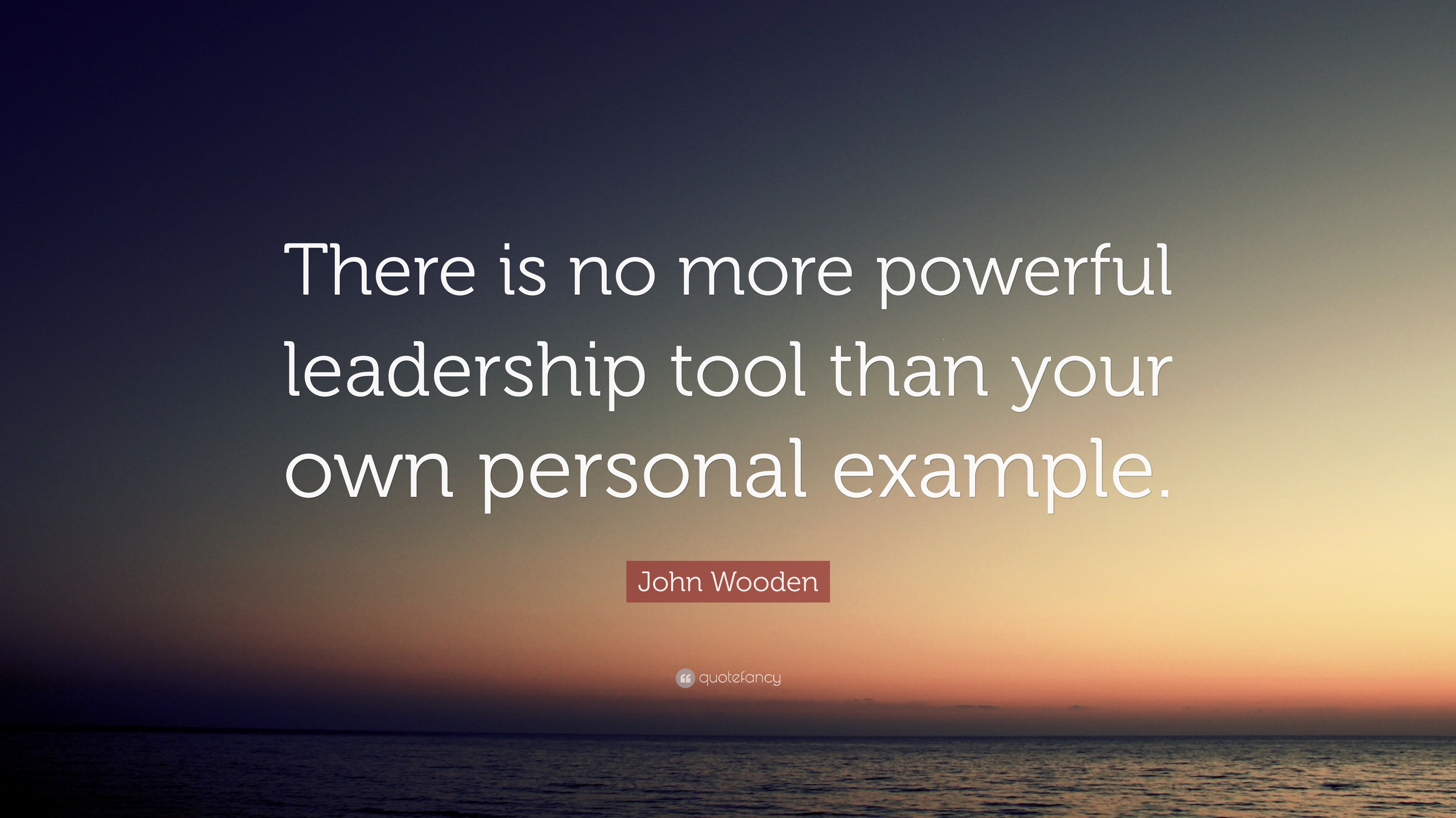 John Wooden Quote: “There is no more powerful leadership tool than your ...