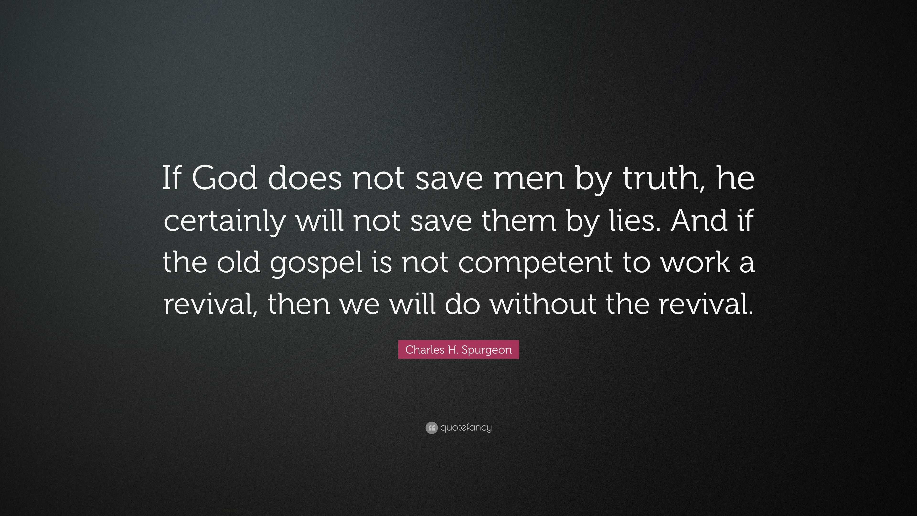 Charles H. Spurgeon Quote: “If God does not save men by truth, he ...