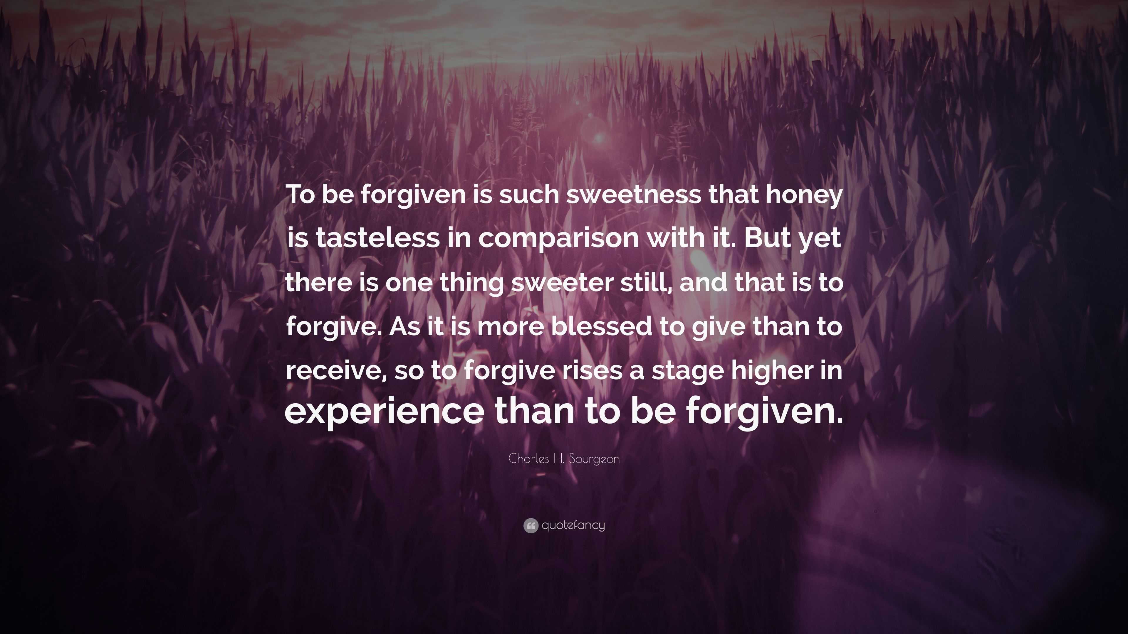 Charles H. Spurgeon Quote: “To be forgiven is such sweetness that honey ...