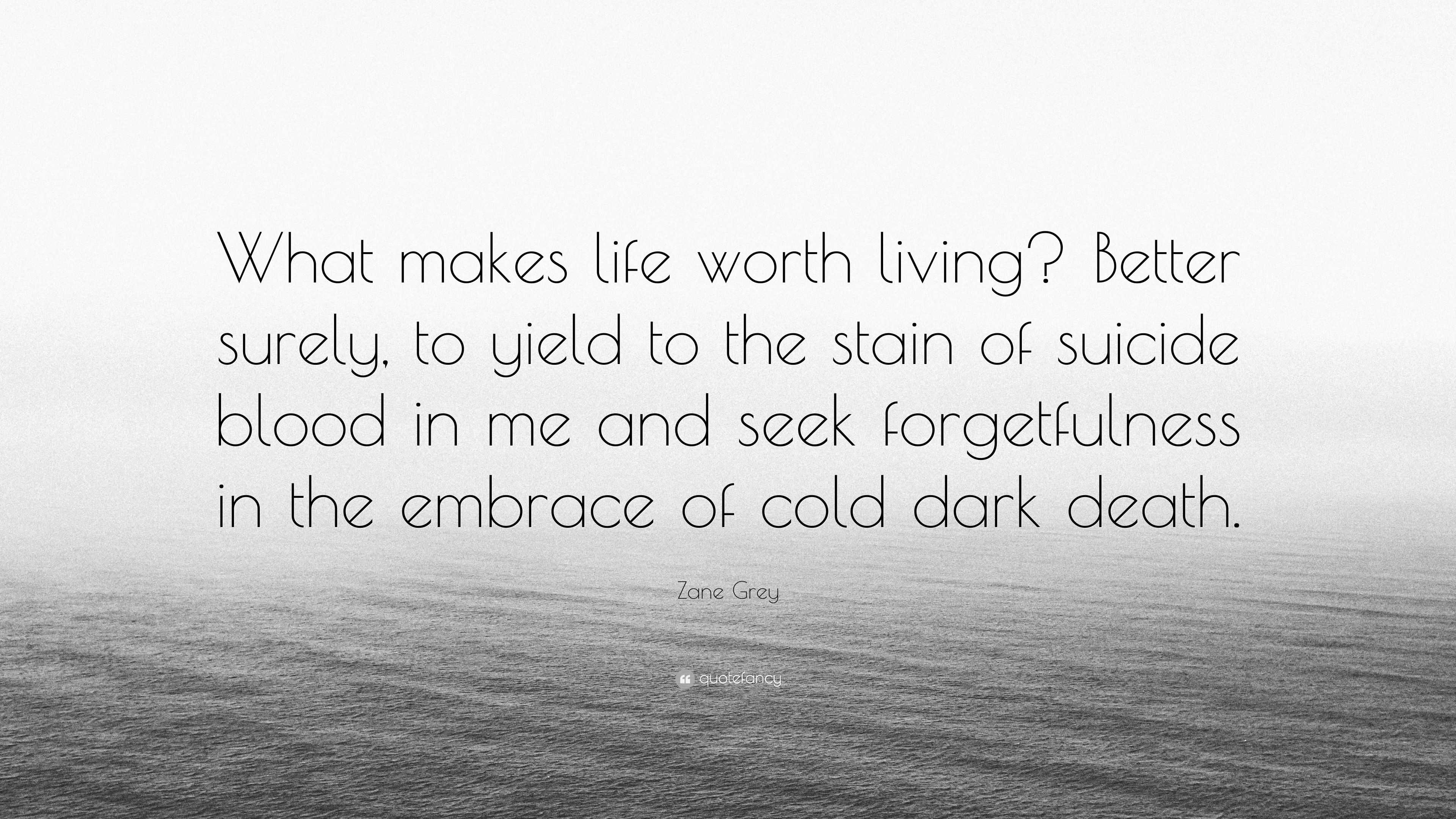 Zane Grey Quote “What makes life worth living Better surely to yield