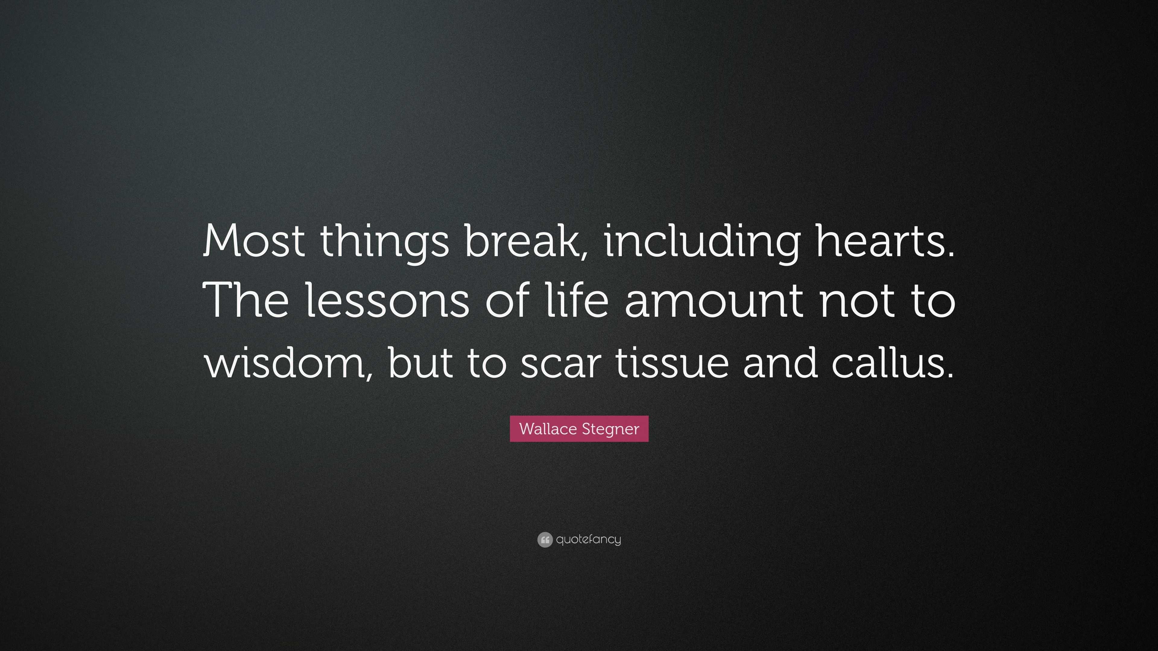 Wallace Stegner Quote: “Most things break, including hearts. The ...